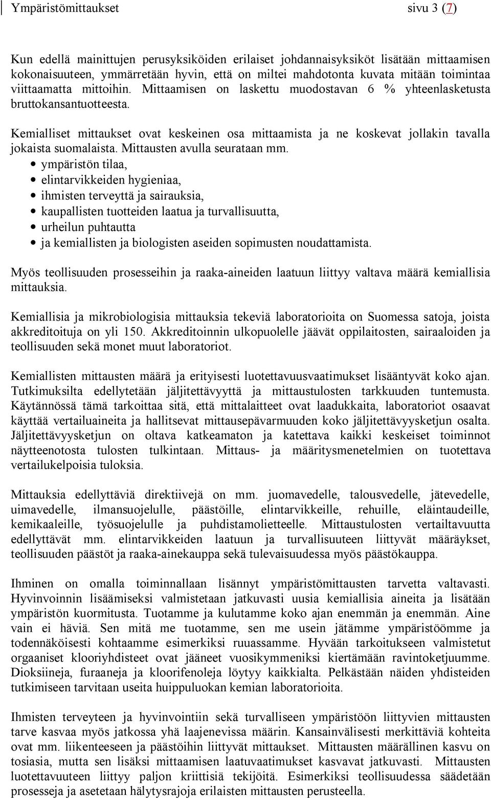 Kemialliset mittaukset ovat keskeinen osa mittaamista ja ne koskevat jollakin tavalla jokaista suomalaista. Mittausten avulla seurataan mm.