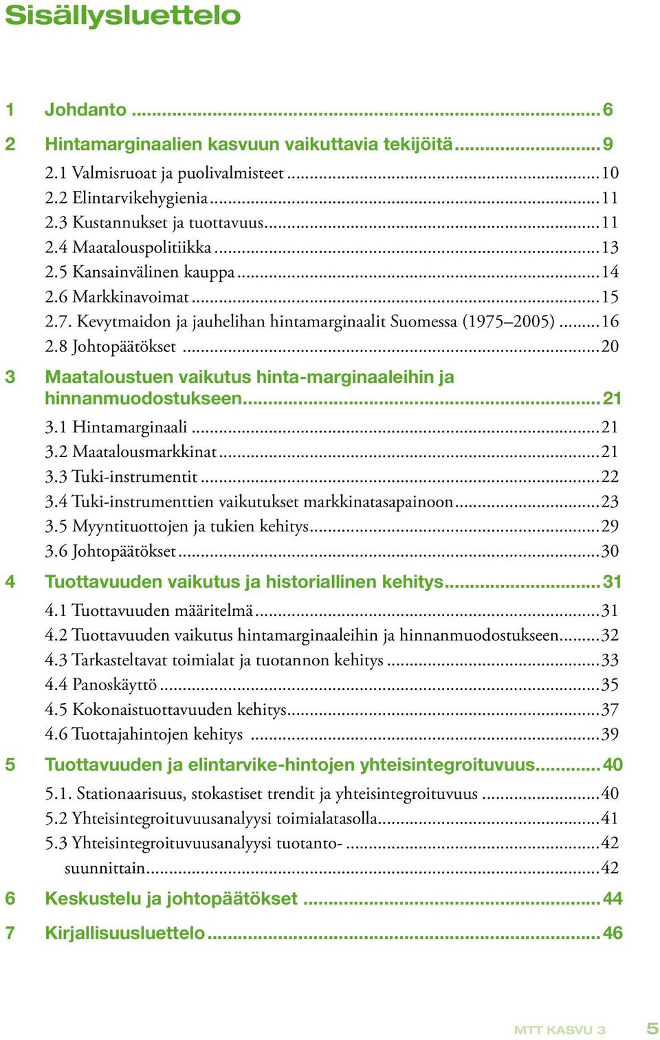 ..20 3 Maataloustuen vaikutus hinta-marginaaleihin ja hinnanmuodostukseen...21 3.1 Hintamarginaali...21 3.2 Maatalousmarkkinat...21 3.3 Tuki-instrumentit...22 3.