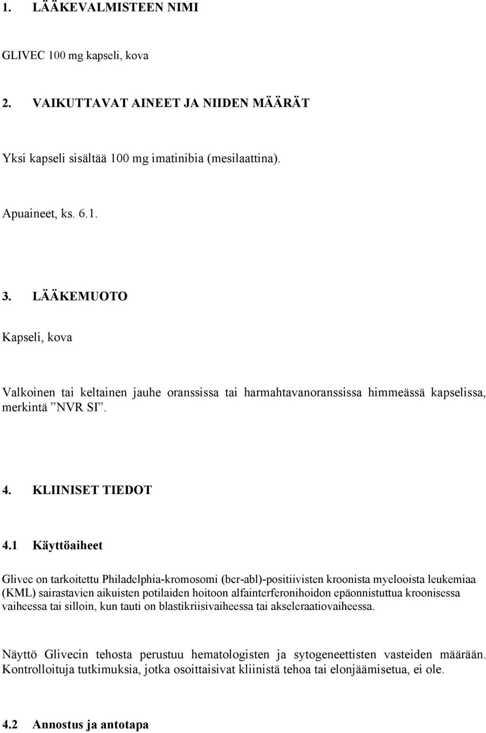 1 Käyttöaiheet Glivec on tarkoitettu Philadelphia-kromosomi (bcr-abl)-positiivisten kroonista myelooista leukemiaa (KML) sairastavien aikuisten potilaiden hoitoon alfainterferonihoidon epäonnistuttua