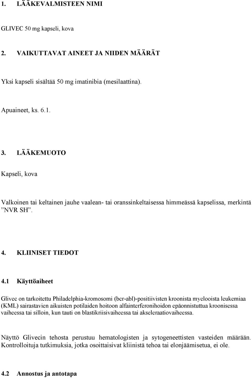 1 Käyttöaiheet Glivec on tarkoitettu Philadelphia-kromosomi (bcr-abl)-positiivisten kroonista myelooista leukemiaa (KML) sairastavien aikuisten potilaiden hoitoon alfainterferonihoidon epäonnistuttua