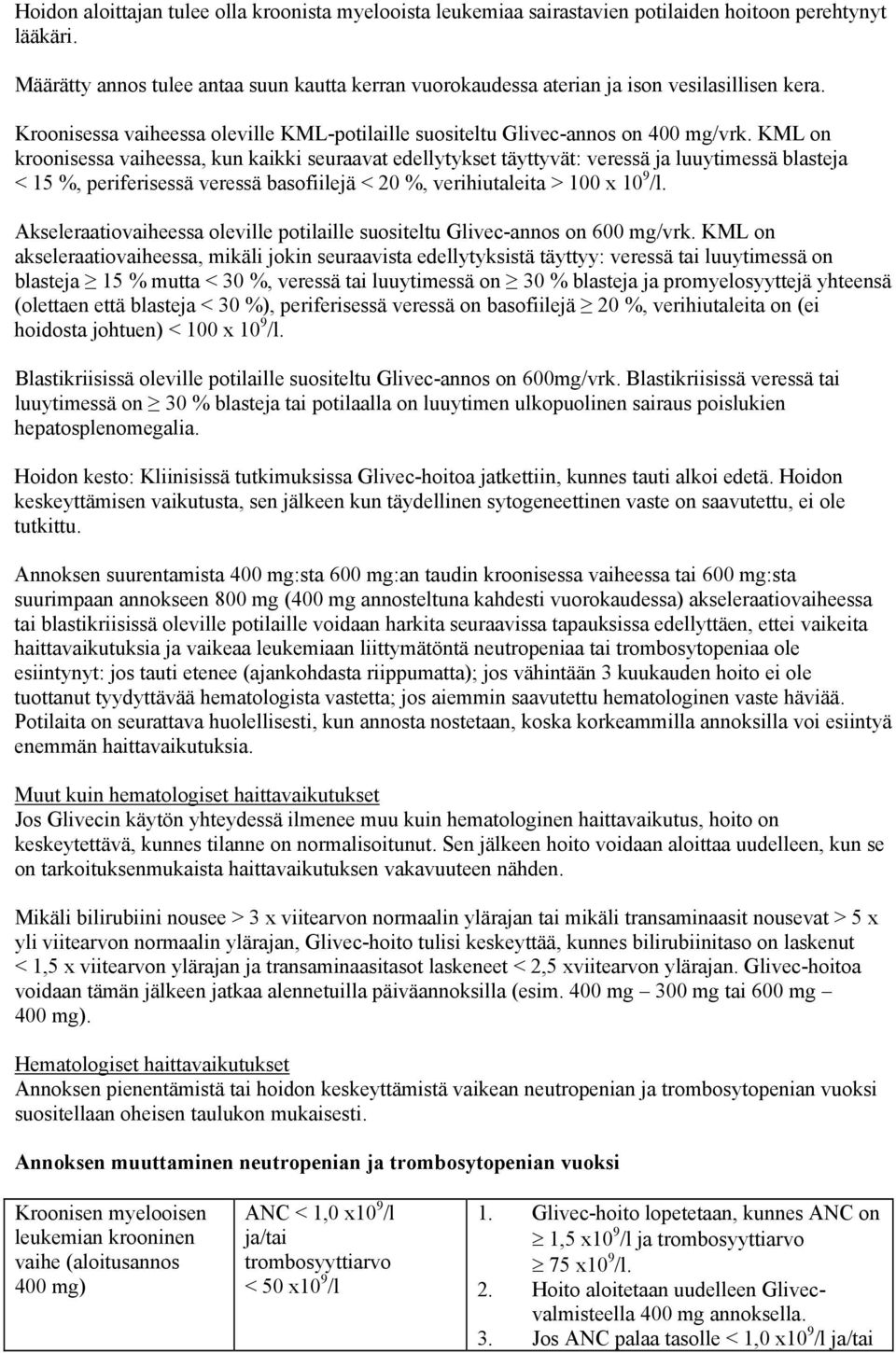 KML on kroonisessa vaiheessa, kun kaikki seuraavat edellytykset täyttyvät: veressä ja luuytimessä blasteja < 15 %, periferisessä veressä basofiilejä < 20 %, verihiutaleita > 100 x 10 9 /l.