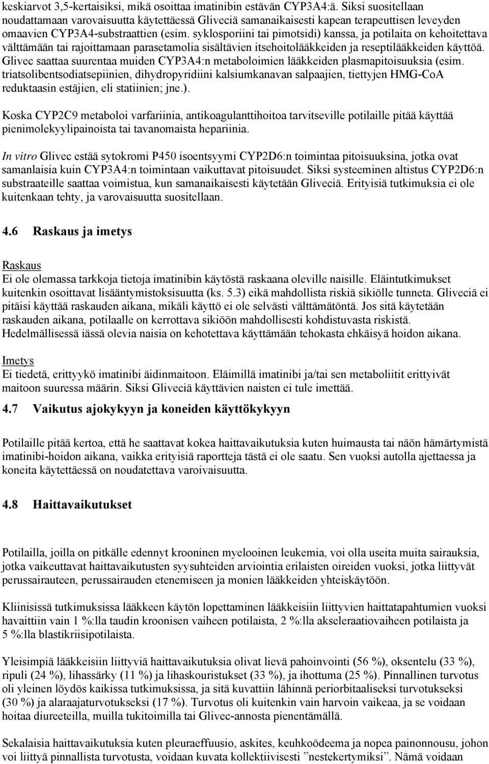 syklosporiini tai pimotsidi) kanssa, ja potilaita on kehoitettava välttämään tai rajoittamaan parasetamolia sisältävien itsehoitolääkkeiden ja reseptilääkkeiden käyttöä.