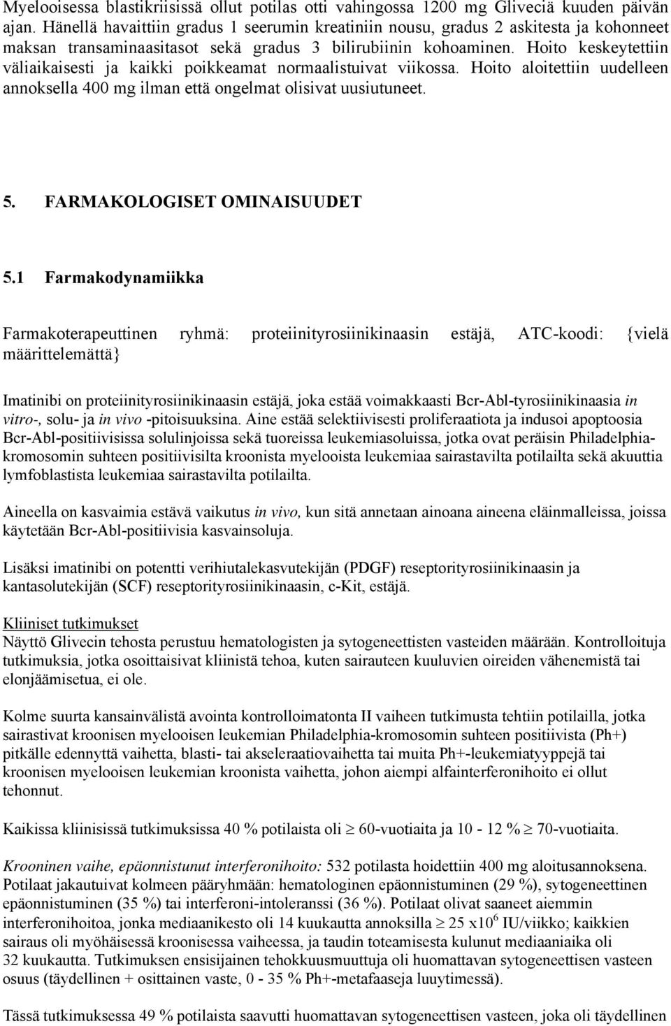 Hoito keskeytettiin väliaikaisesti ja kaikki poikkeamat normaalistuivat viikossa. Hoito aloitettiin uudelleen annoksella 400 mg ilman että ongelmat olisivat uusiutuneet. 5.