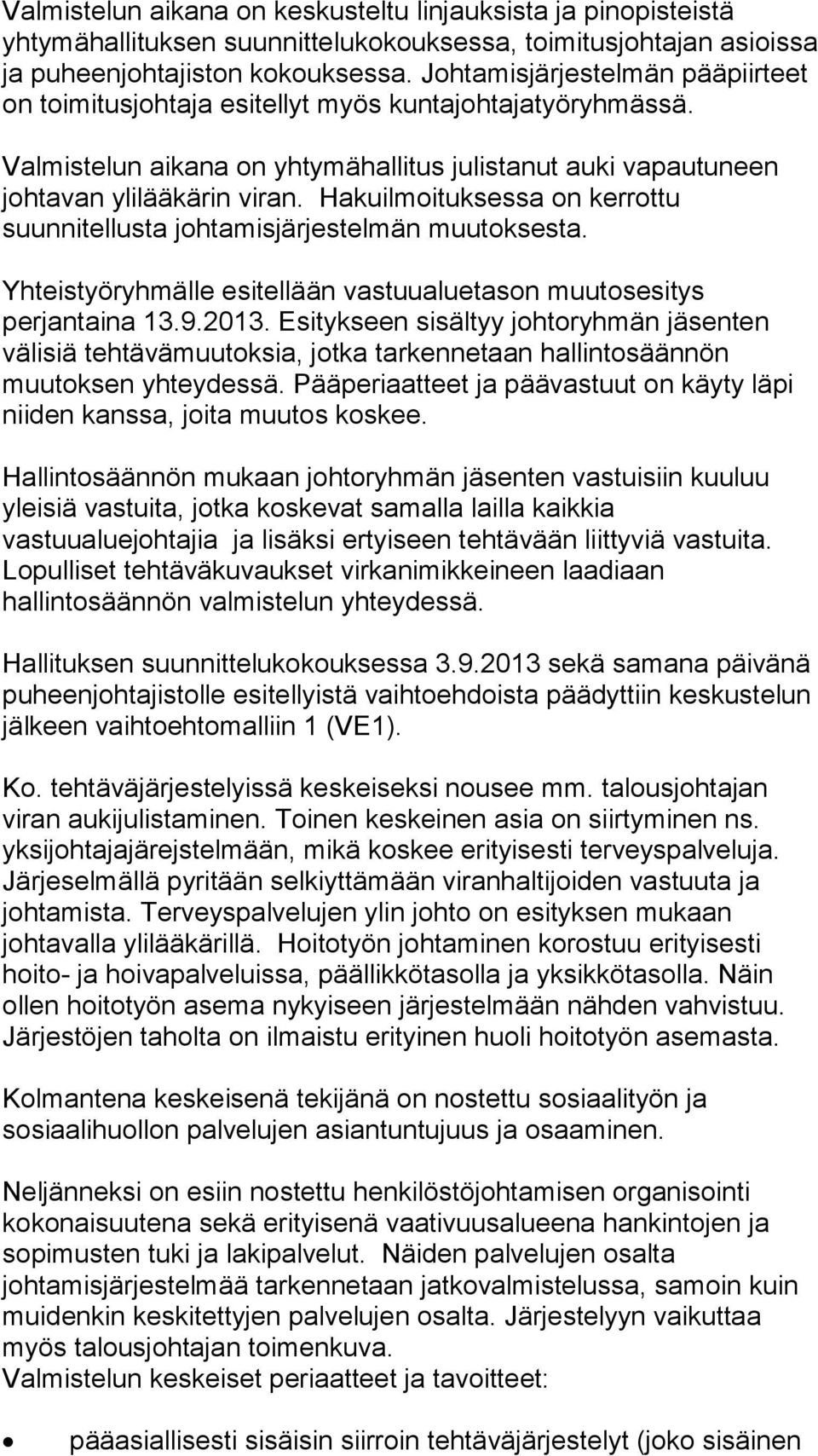 Hakuilmoituksessa on kerrottu suunnitellusta johtamisjärjestelmän muutoksesta. Yhteistyöryhmälle esitellään vastuualuetason muutosesitys perjantaina 13.9.2013.