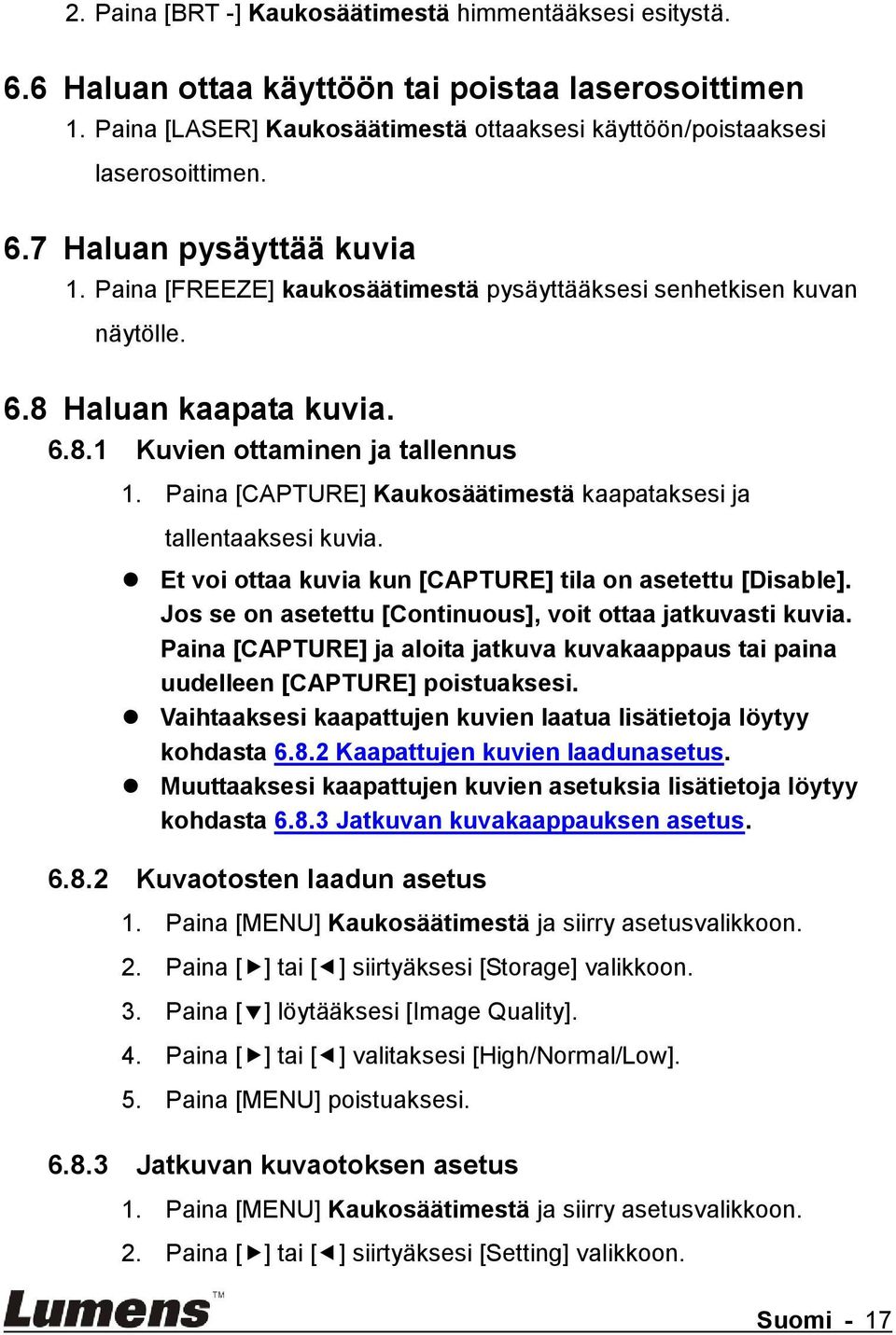 Paina [CAPTURE] Kaukosäätimestä kaapataksesi ja tallentaaksesi kuvia. Et voi ottaa kuvia kun [CAPTURE] tila on asetettu [Disable]. Jos se on asetettu [Continuous], voit ottaa jatkuvasti kuvia.