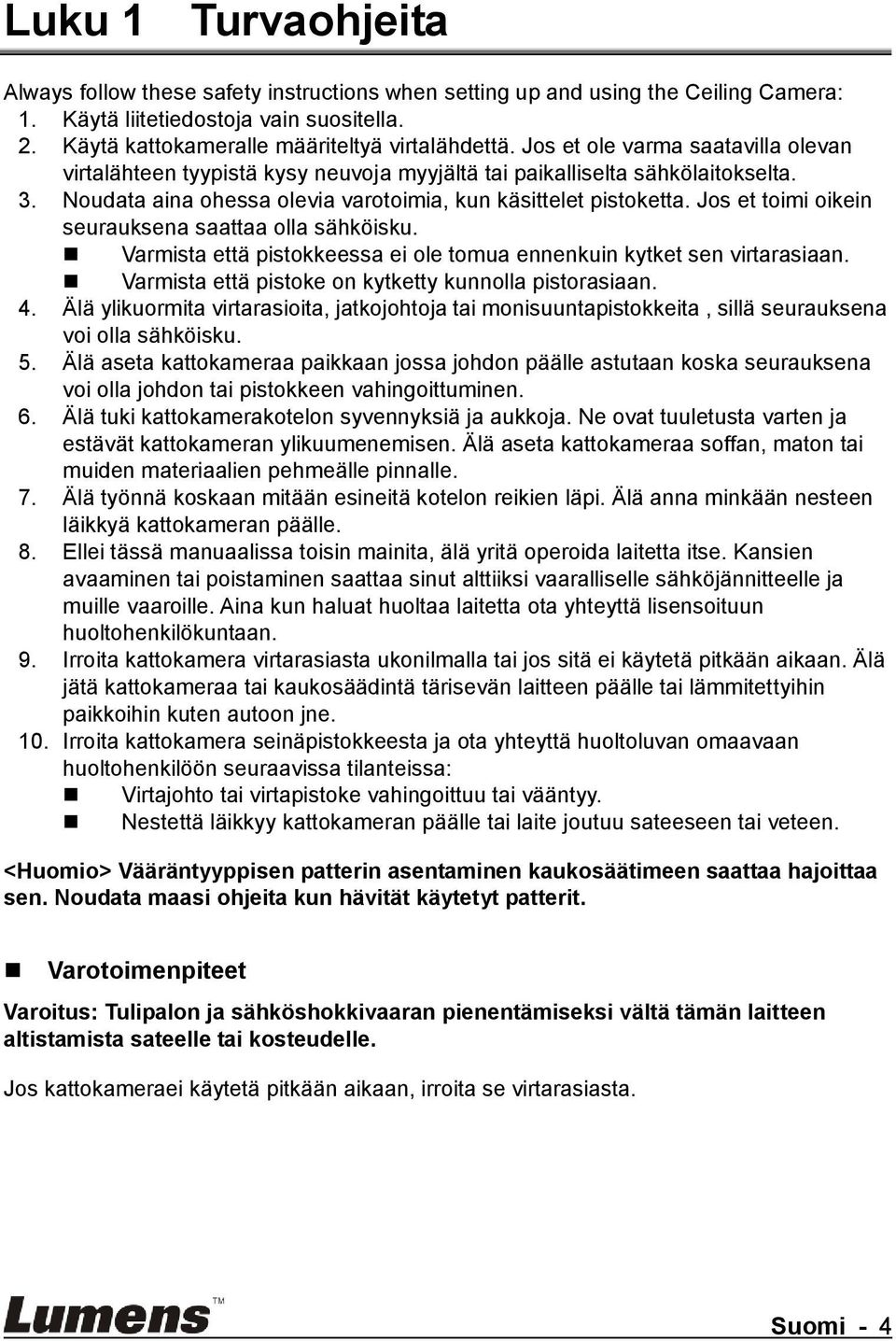 Jos et toimi oikein seurauksena saattaa olla sähköisku. Varmista että pistokkeessa ei ole tomua ennenkuin kytket sen virtarasiaan. Varmista että pistoke on kytketty kunnolla pistorasiaan. 4.