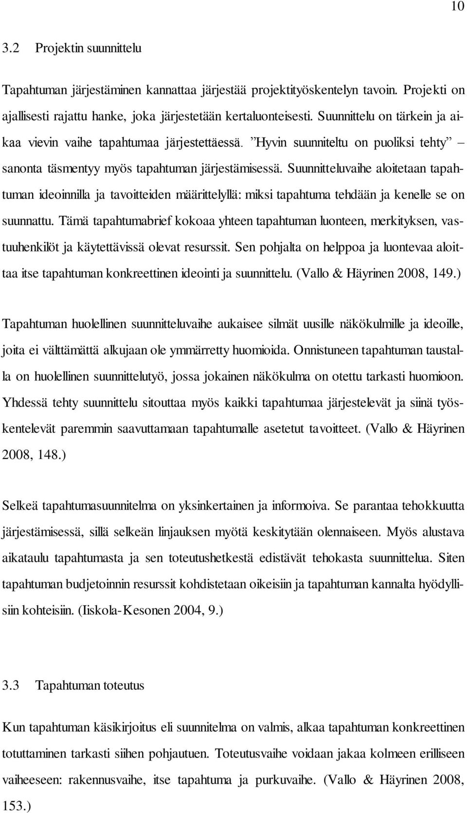 Suunnitteluvaihe aloitetaan tapahtuman ideoinnilla ja tavoitteiden määrittelyllä: miksi tapahtuma tehdään ja kenelle se on suunnattu.