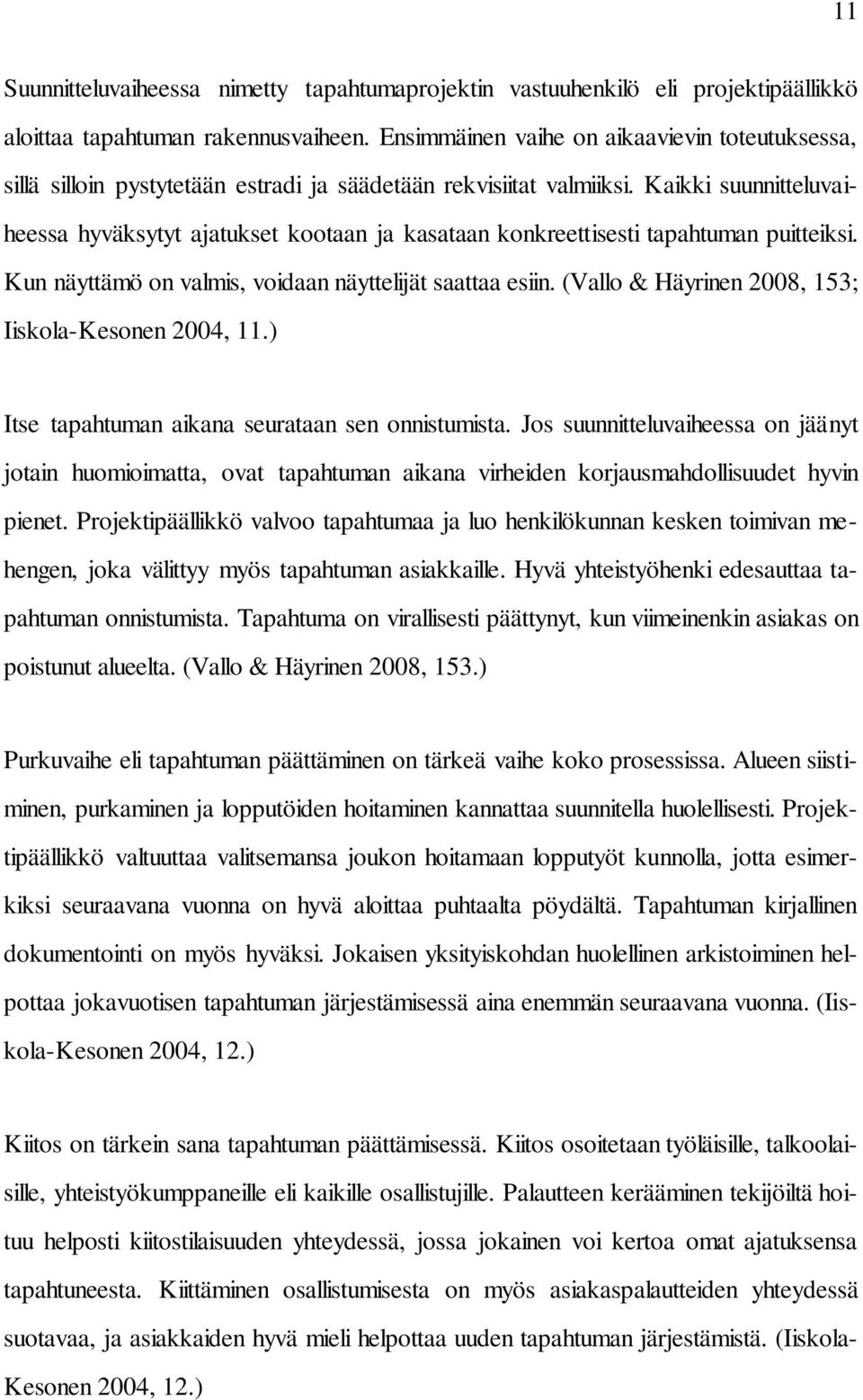 Kaikki suunnitteluvaiheessa hyväksytyt ajatukset kootaan ja kasataan konkreettisesti tapahtuman puitteiksi. Kun näyttämö on valmis, voidaan näyttelijät saattaa esiin.