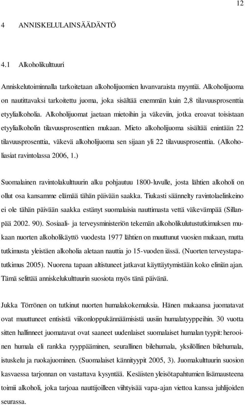 Alkoholijuomat jaetaan mietoihin ja väkeviin, jotka eroavat toisistaan etyylialkoholin tilavuusprosenttien mukaan.