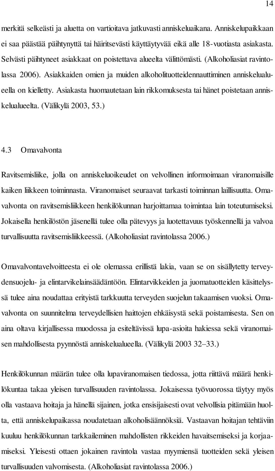 Asiakasta huomautetaan lain rikkomuksesta tai hänet poistetaan anniskelualueelta. (Välikylä 2003, 53.) 4.
