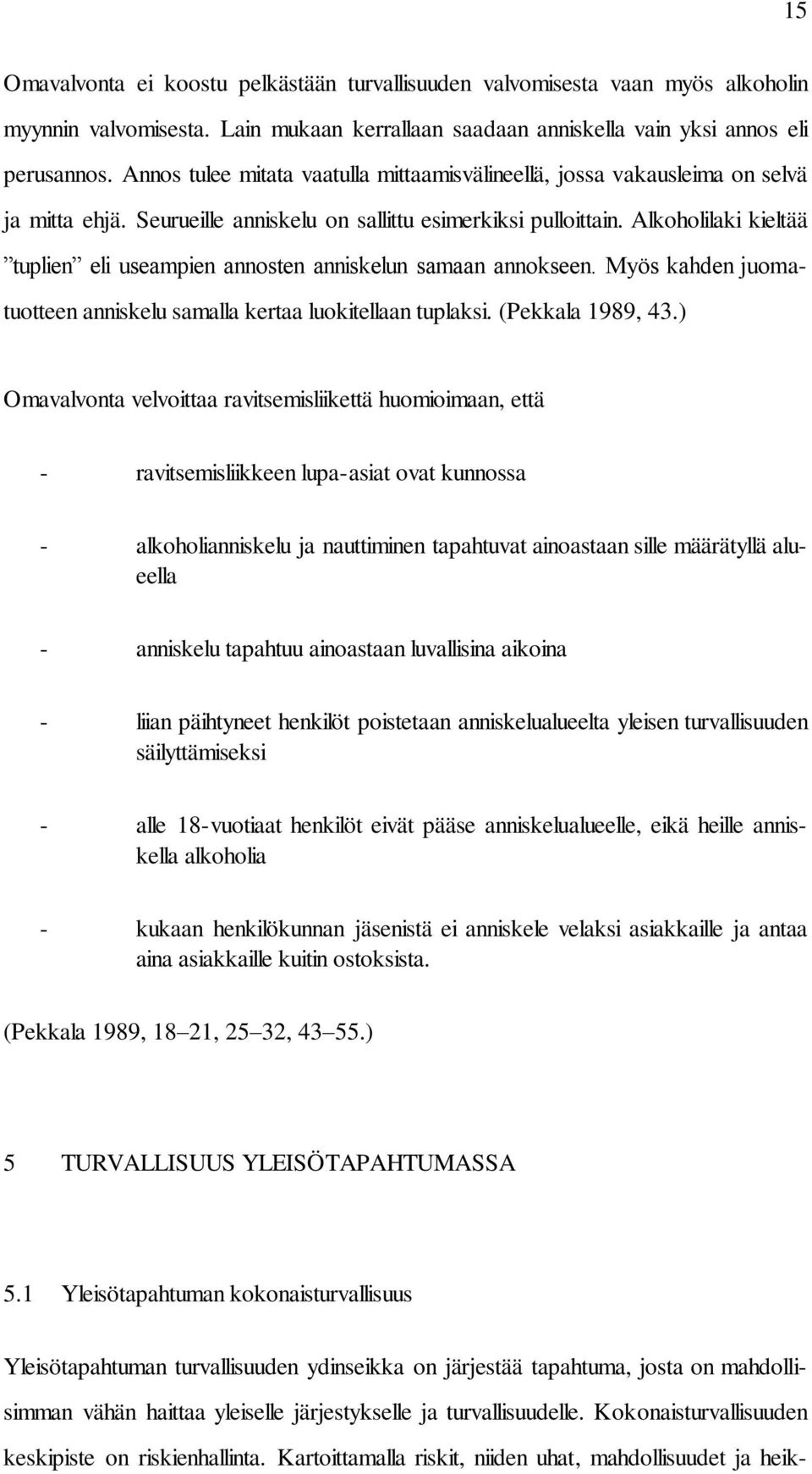 Alkoholilaki kieltää tuplien eli useampien annosten anniskelun samaan annokseen. Myös kahden juomatuotteen anniskelu samalla kertaa luokitellaan tuplaksi. (Pekkala 1989, 43.