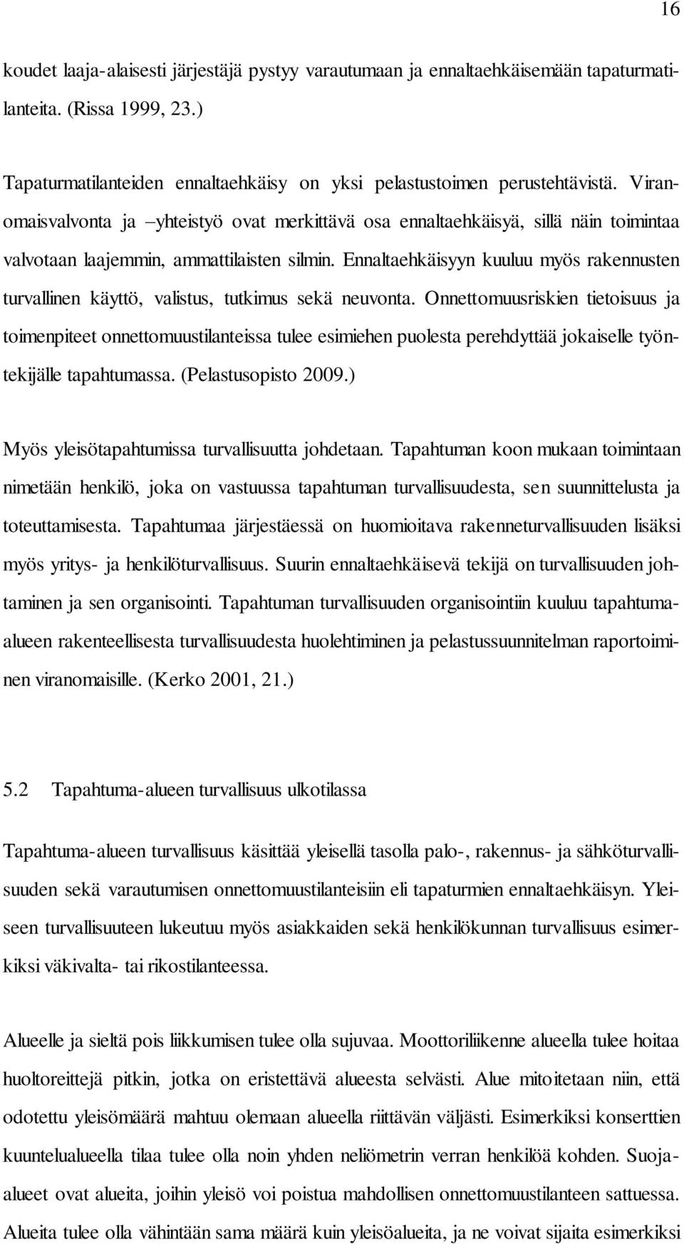 Ennaltaehkäisyyn kuuluu myös rakennusten turvallinen käyttö, valistus, tutkimus sekä neuvonta.