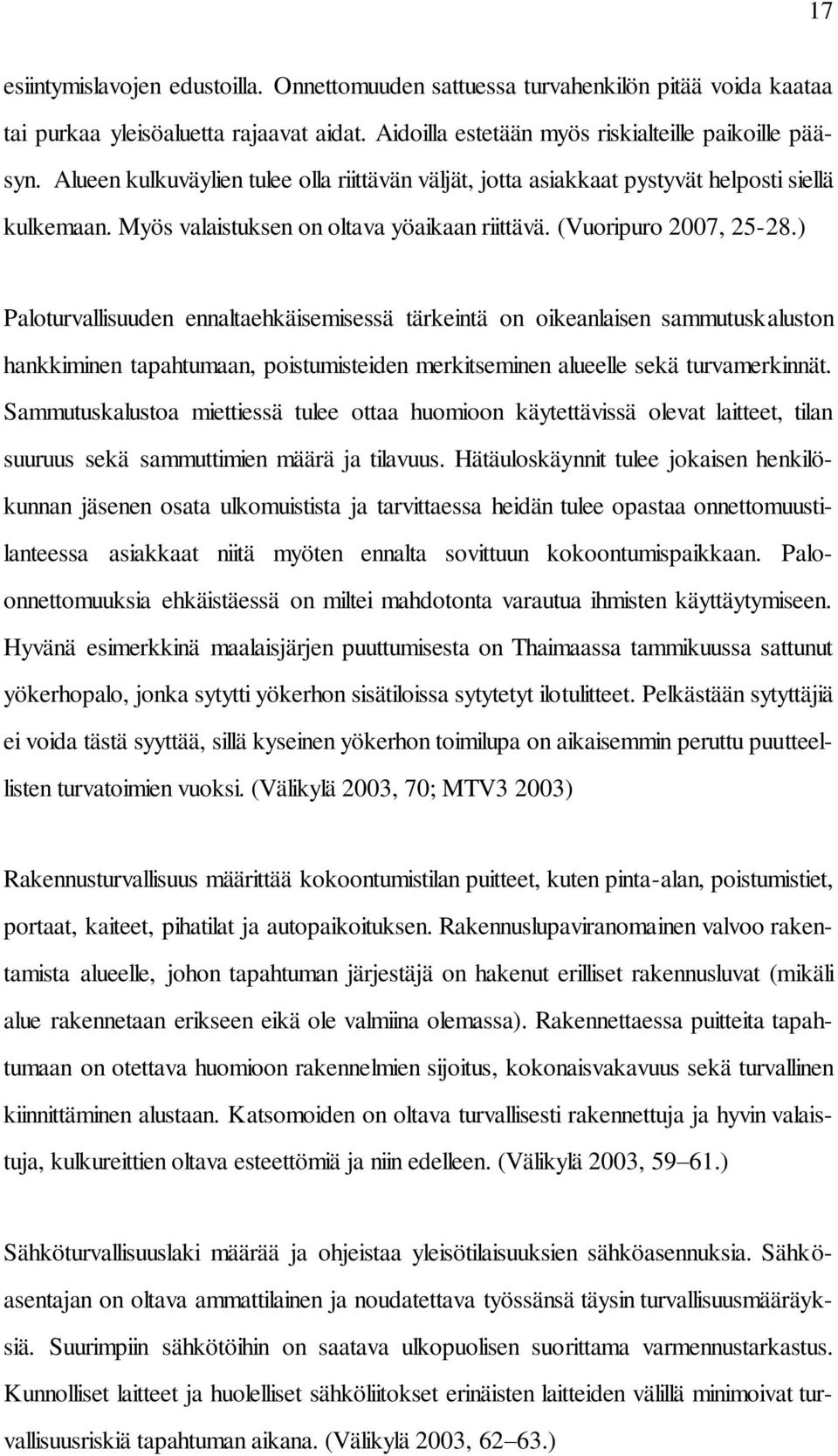 ) Paloturvallisuuden ennaltaehkäisemisessä tärkeintä on oikeanlaisen sammutuskaluston hankkiminen tapahtumaan, poistumisteiden merkitseminen alueelle sekä turvamerkinnät.