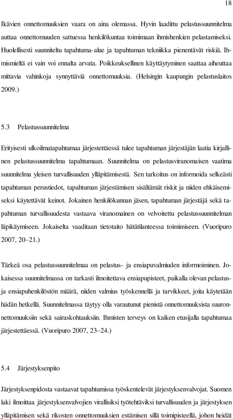 Poikkeuksellinen käyttäytyminen saattaa aiheuttaa mittavia vahinkoja synnyttäviä onnettomuuksia. (Helsingin kaupungin pelastuslaitos 2009.) 5.