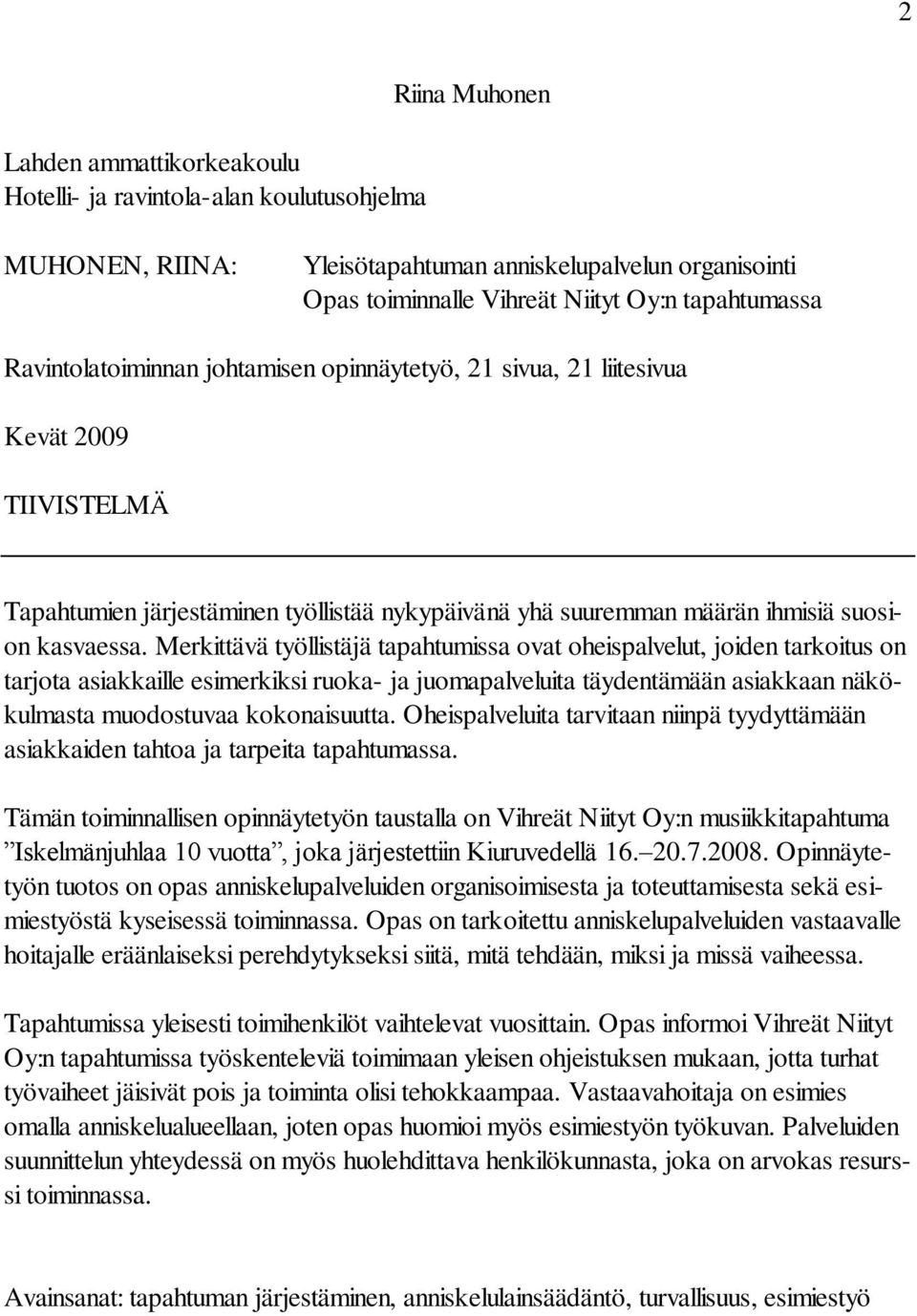 Merkittävä työllistäjä tapahtumissa ovat oheispalvelut, joiden tarkoitus on tarjota asiakkaille esimerkiksi ruoka- ja juomapalveluita täydentämään asiakkaan näkökulmasta muodostuvaa kokonaisuutta.