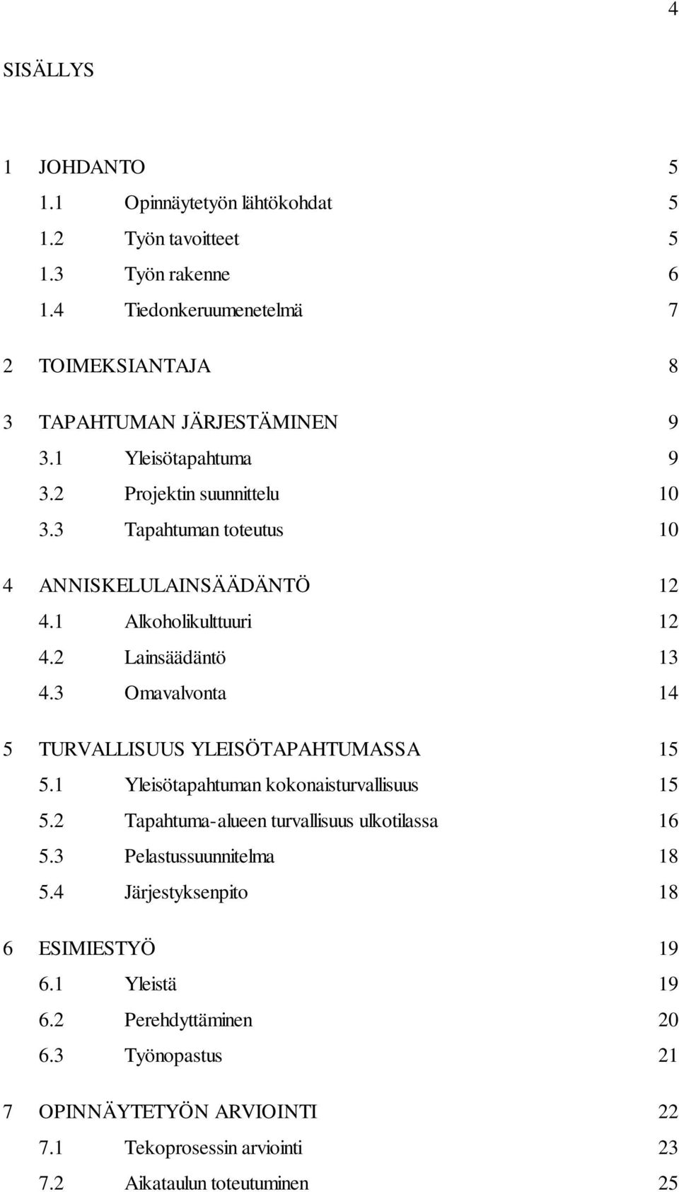 3 Tapahtuman toteutus 10 4 ANNISKELULAINSÄÄDÄNTÖ 12 4.1 Alkoholikulttuuri 12 4.2 Lainsäädäntö 13 4.3 Omavalvonta 14 5 TURVALLISUUS YLEISÖTAPAHTUMASSA 15 5.