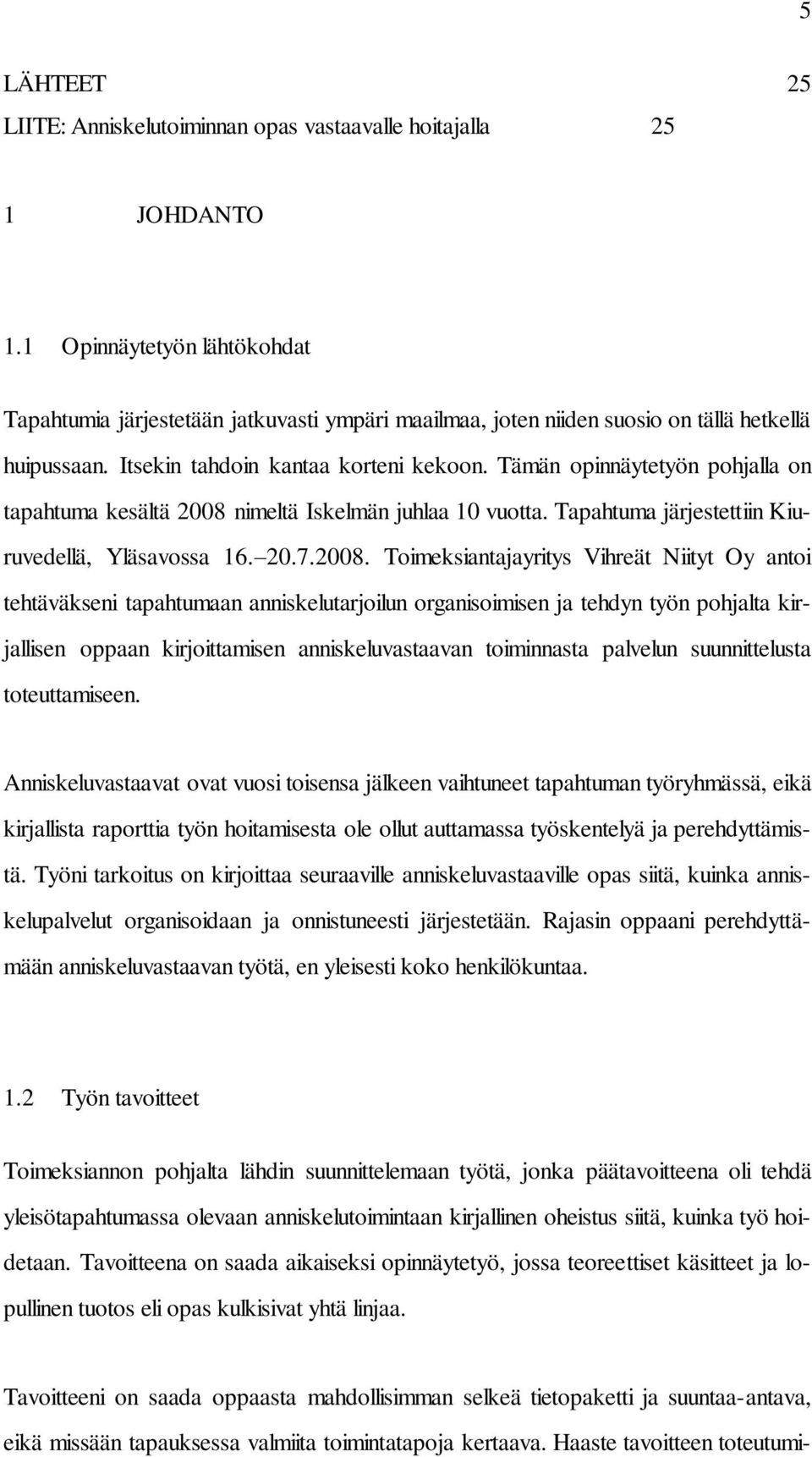 Tämän opinnäytetyön pohjalla on tapahtuma kesältä 2008 