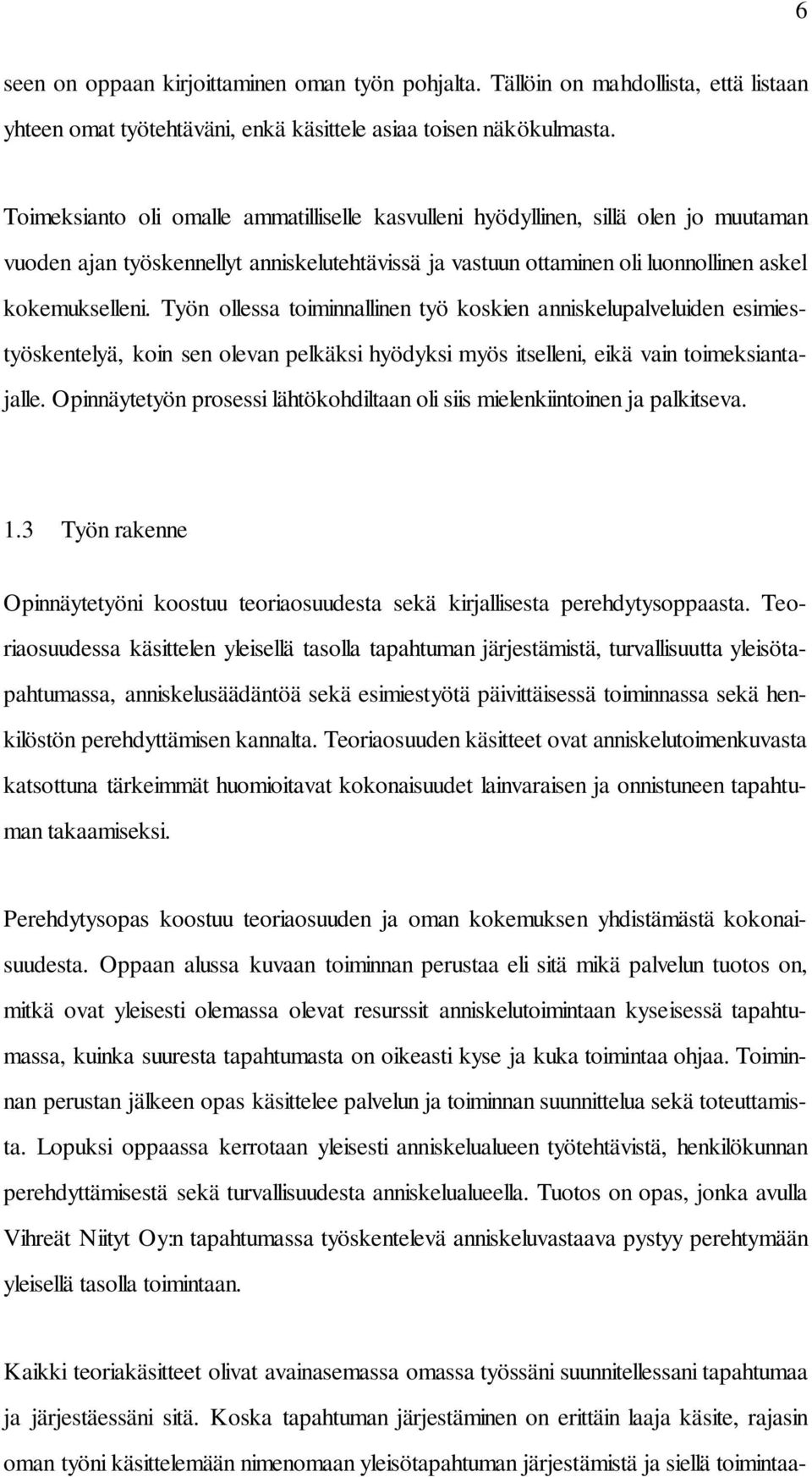 Työn ollessa toiminnallinen työ koskien anniskelupalveluiden esimiestyöskentelyä, koin sen olevan pelkäksi hyödyksi myös itselleni, eikä vain toimeksiantajalle.