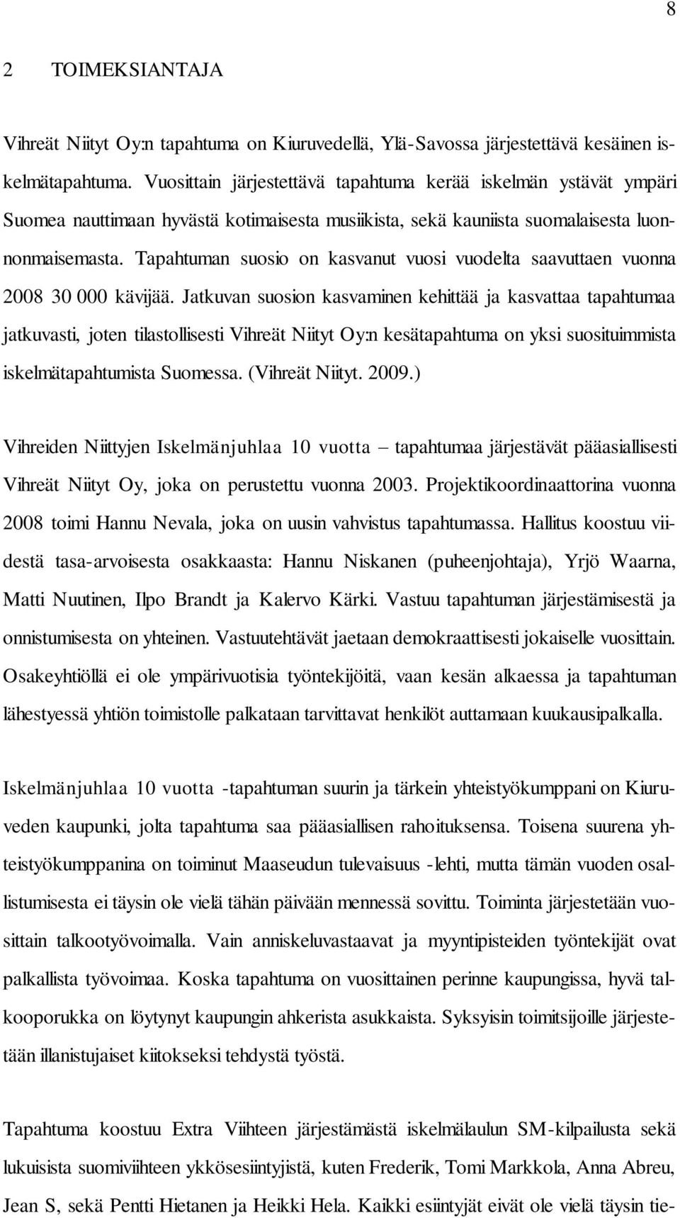Tapahtuman suosio on kasvanut vuosi vuodelta saavuttaen vuonna 2008 30 000 kävijää.