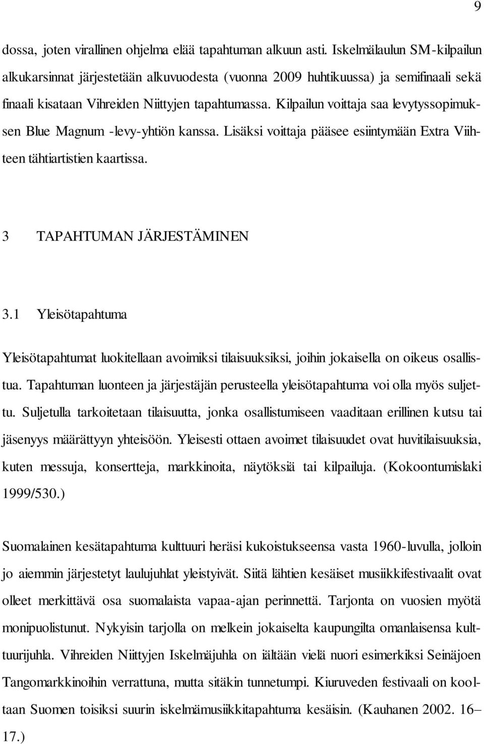 Kilpailun voittaja saa levytyssopimuksen Blue Magnum -levy-yhtiön kanssa. Lisäksi voittaja pääsee esiintymään Extra Viihteen tähtiartistien kaartissa. 3 TAPAHTUMAN JÄRJESTÄMINEN 3.