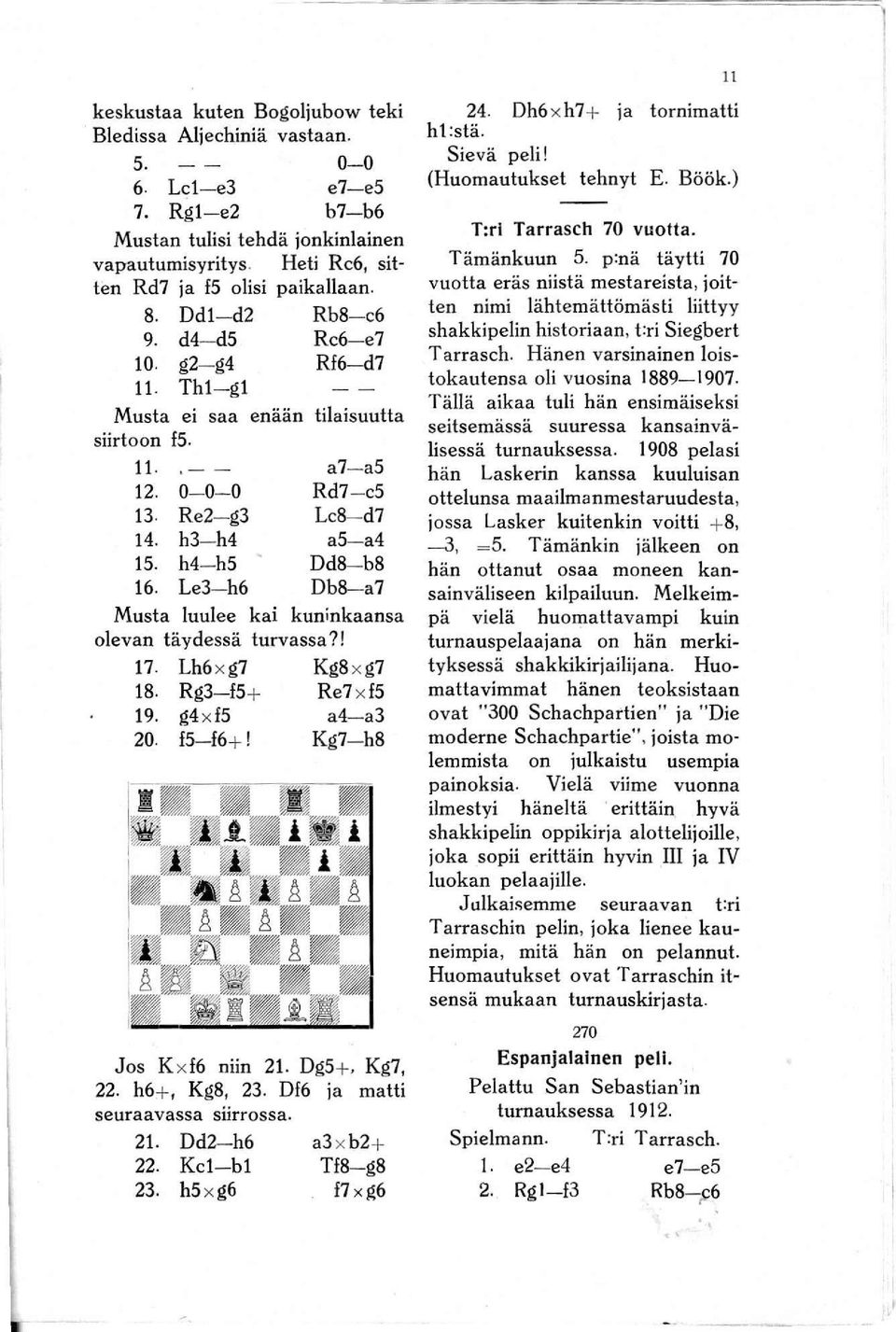 Le3- h6 Db8--a7 Musta luulee kai kuninkaansa olevan täydessä turvassa?! 17. Lh6 x g7 Kg8 x g7 18. Rg3-15+ Re7 xl5 19. g4 x l5 a4-a3 20. 15-16+! Kg7-h8 Jos K xl6 niin 21. Dg5+, Kg7, 22. h6+, Kg8, 23.