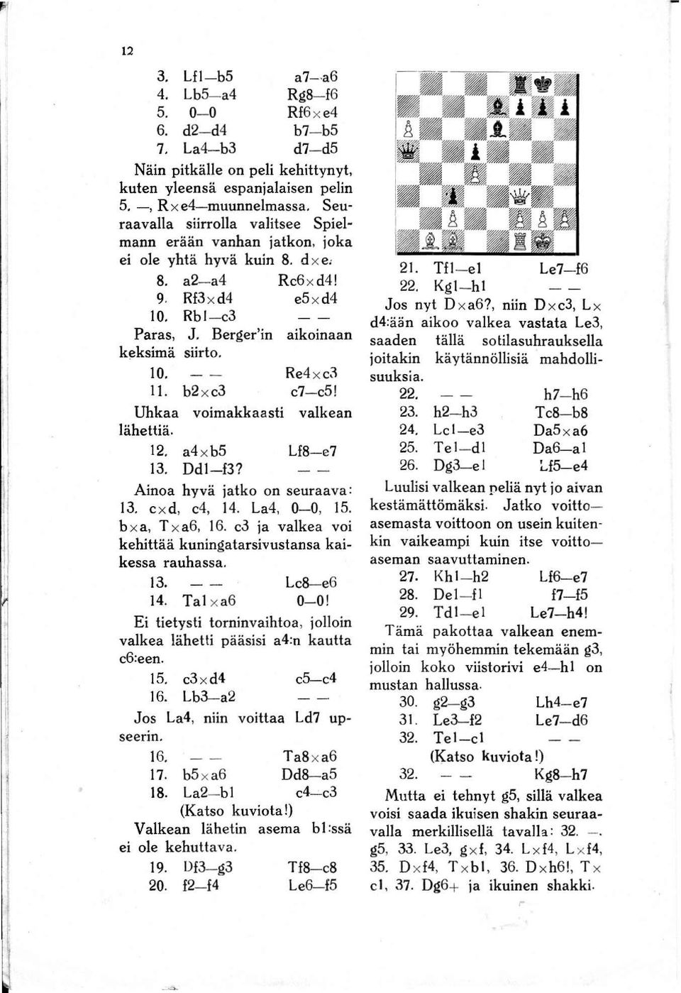 10. II. b2 x c3 Re4 x e:l c7-es! Uhkaa voimakkaasti valkean lähettiä. 12. a4 x bs US-e7 13. Ddl-f3? Ainoa hyvä jatko on seuraava: 13. ex d, e4, 14. La4, 0-0, IS. b x a, T x a6, 16.