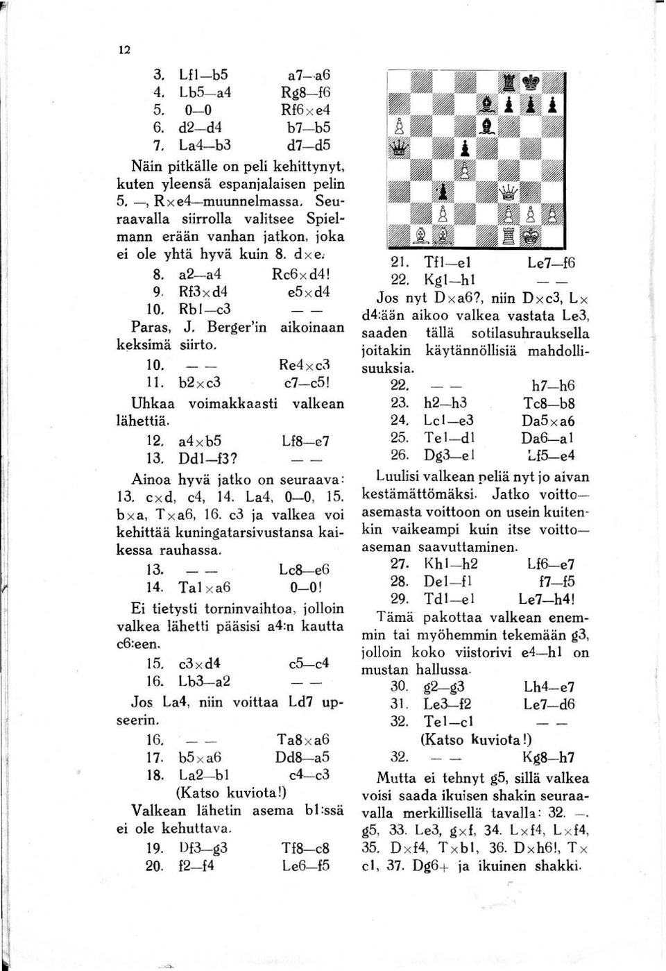 10. II. b2 x c3 Re4 x e:l c7-es! Uhkaa voimakkaasti valkean lähettiä. 12. a4 x bs US-e7 13. Ddl-f3? Ainoa hyvä jatko on seuraava: 13. ex d, e4, 14. La4, 0-0, IS. b x a, T x a6, 16.