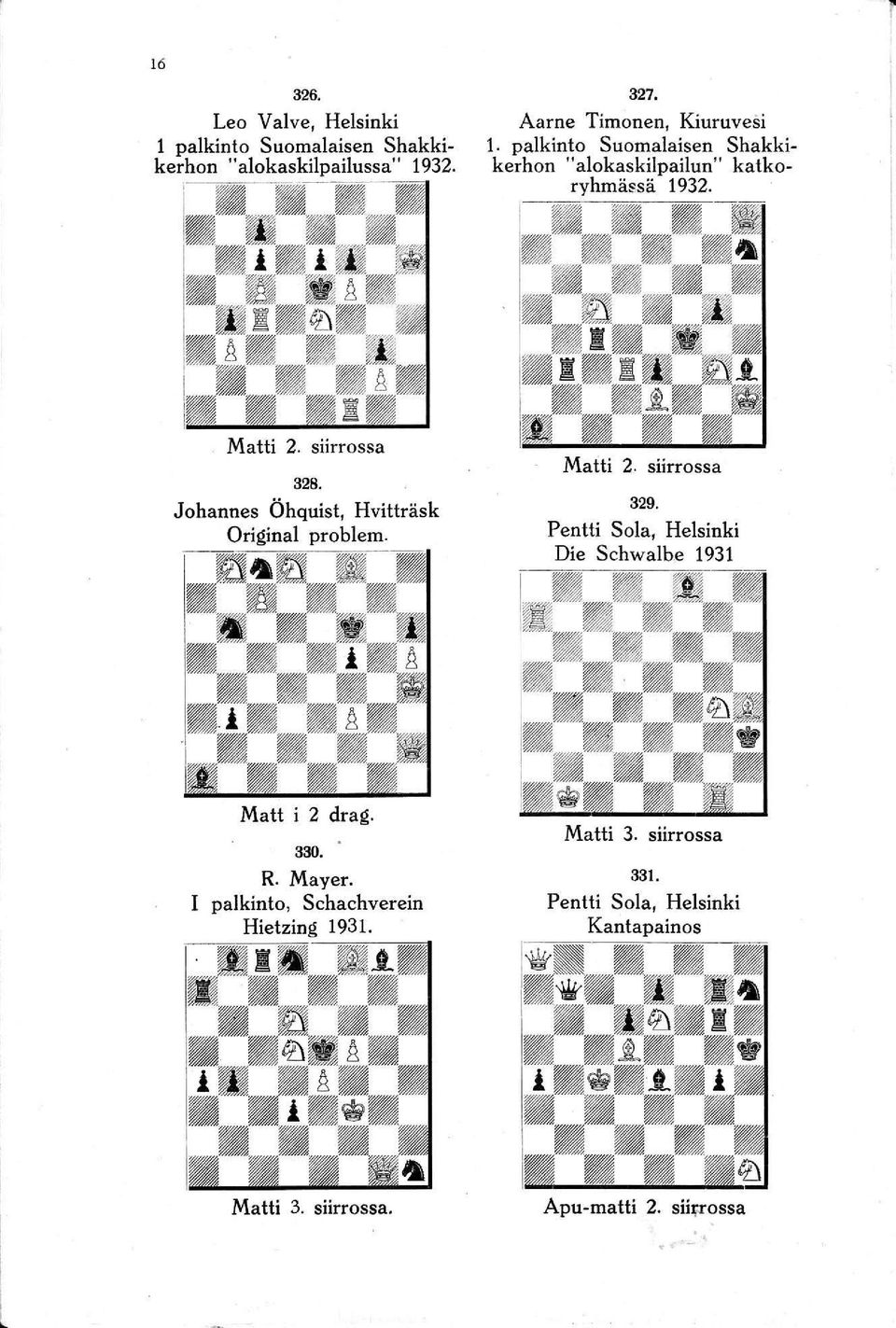 Johannes Öhquist, Hvitträsk Original problem. Matti 2. siirrossa 329. Pentti Sola, Helsinki Die Schwalbe 1931 Matt i 2 drag.