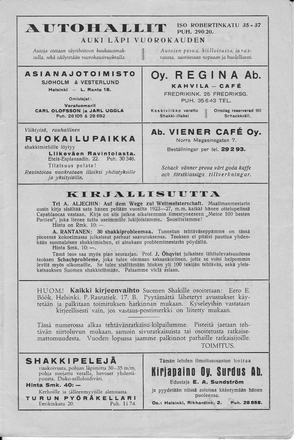 26105 & 28692 Viihtyisl1, rauhailinen RUOKAILUPAIKKA shakkimiehille löytyy LIikeväen Ravintolasta. Etelä Esplanaadin. 22. Puh. 30346. Tilaisuus pelata!