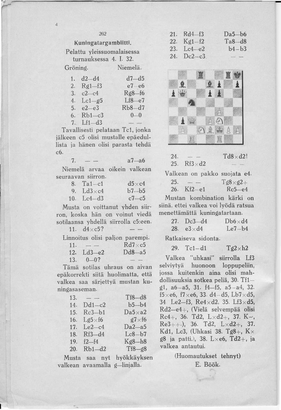 Ta1 - el 9. Ld3 x c4 10. Lc4- d3 d5 x c4 b7- b5 c7- c5 Musta on voittanut yhden siir' ron, koska hän on voinut viedä sotilaansa yhdellä siirrolla c5:een. 11. d4 x c5? Linnoitus olisi paljon parempi.