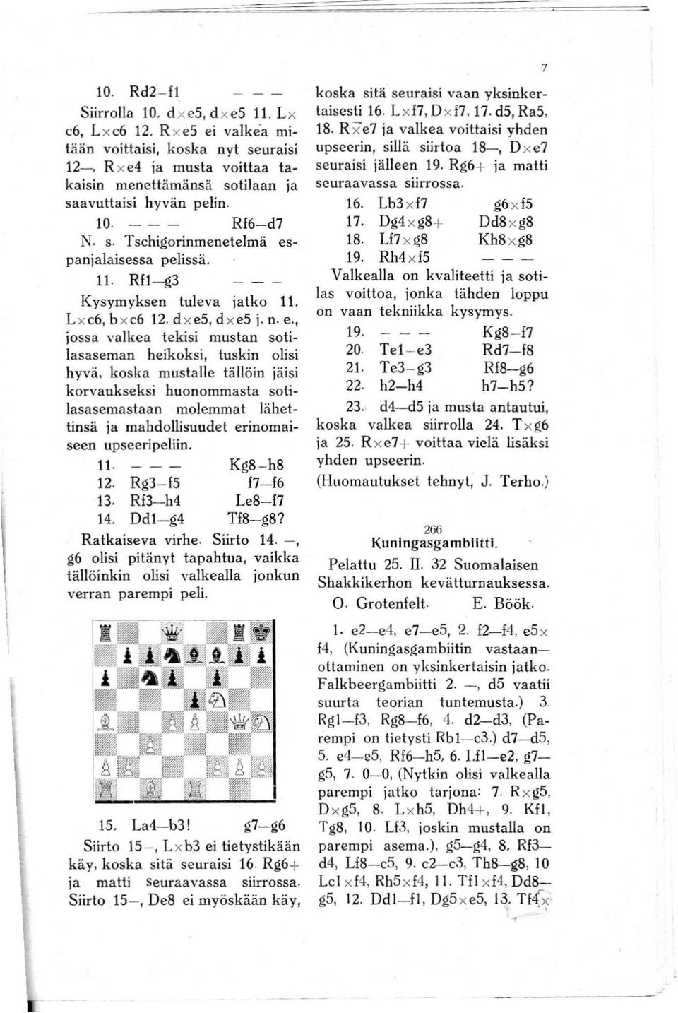s Tschigorinmenetelmä espanjalaisessa pelissä. 11. Rfl-g3 Kysymyksen tuleva jatko 11. L x c6, b x c6 12. d x e5, d x e5 j. n e.
