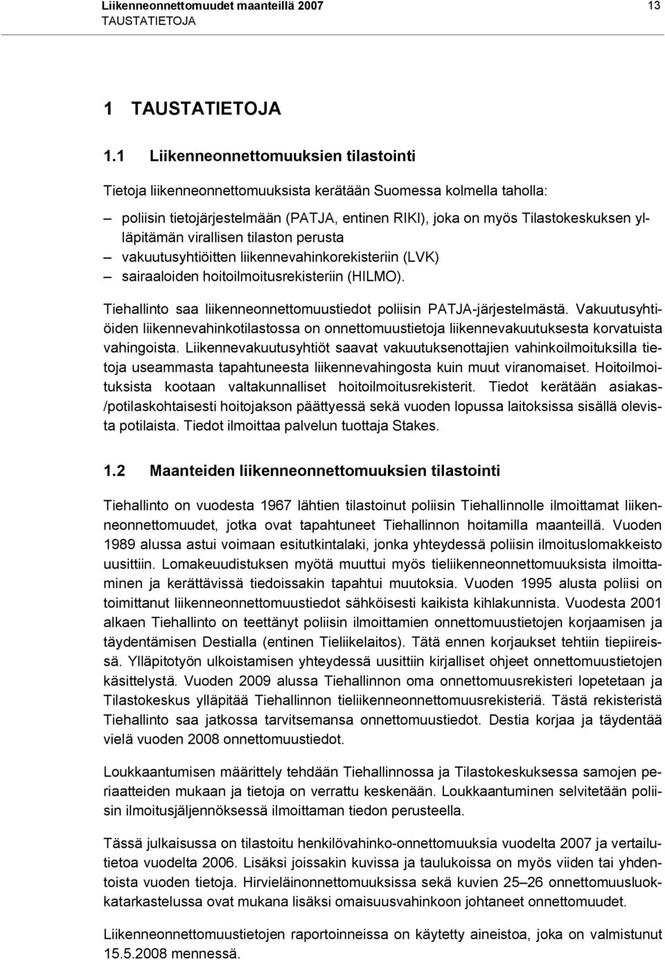 virallisen tilaston perusta vakuutusyhtiöitten liikennevahinkorekisteriin (LVK) sairaaloiden hoitoilmoitusrekisteriin (HILMO). Tiehallinto saa liikenneonnettomuustiedot poliisin PATJA järjestelmästä.