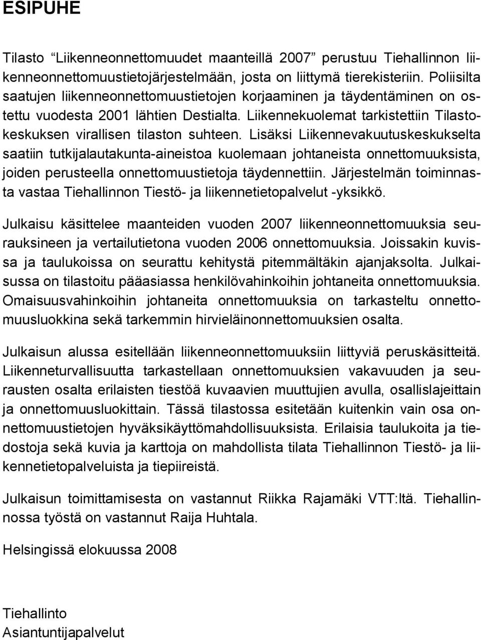 Lisäksi Liikennevakuutuskeskukselta saatiin tutkijalautakunta aineistoa kuolemaan johtaneista onnettomuuksista, joiden perusteella onnettomuustietoja täydennettiin.