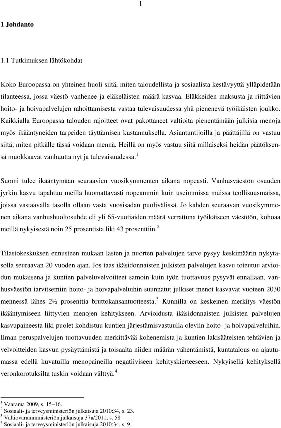 Eläkkeiden maksusta ja riittävien hoito- ja hoivapalvelujen rahoittamisesta vastaa tulevaisuudessa yhä pienenevä työikäisten joukko.