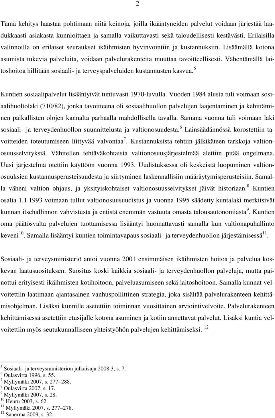 Vähentämällä laitoshoitoa hillitään sosiaali- ja terveyspalveluiden kustannusten kasvua. 5 Kuntien sosiaalipalvelut lisääntyivät tuntuvasti 1970-luvulla.