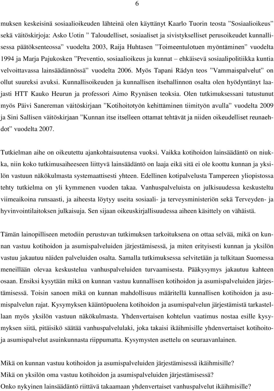 velvoittavassa lainsäädännössä vuodelta 2006. Myös Tapani Rädyn teos Vammaispalvelut on ollut suureksi avuksi.