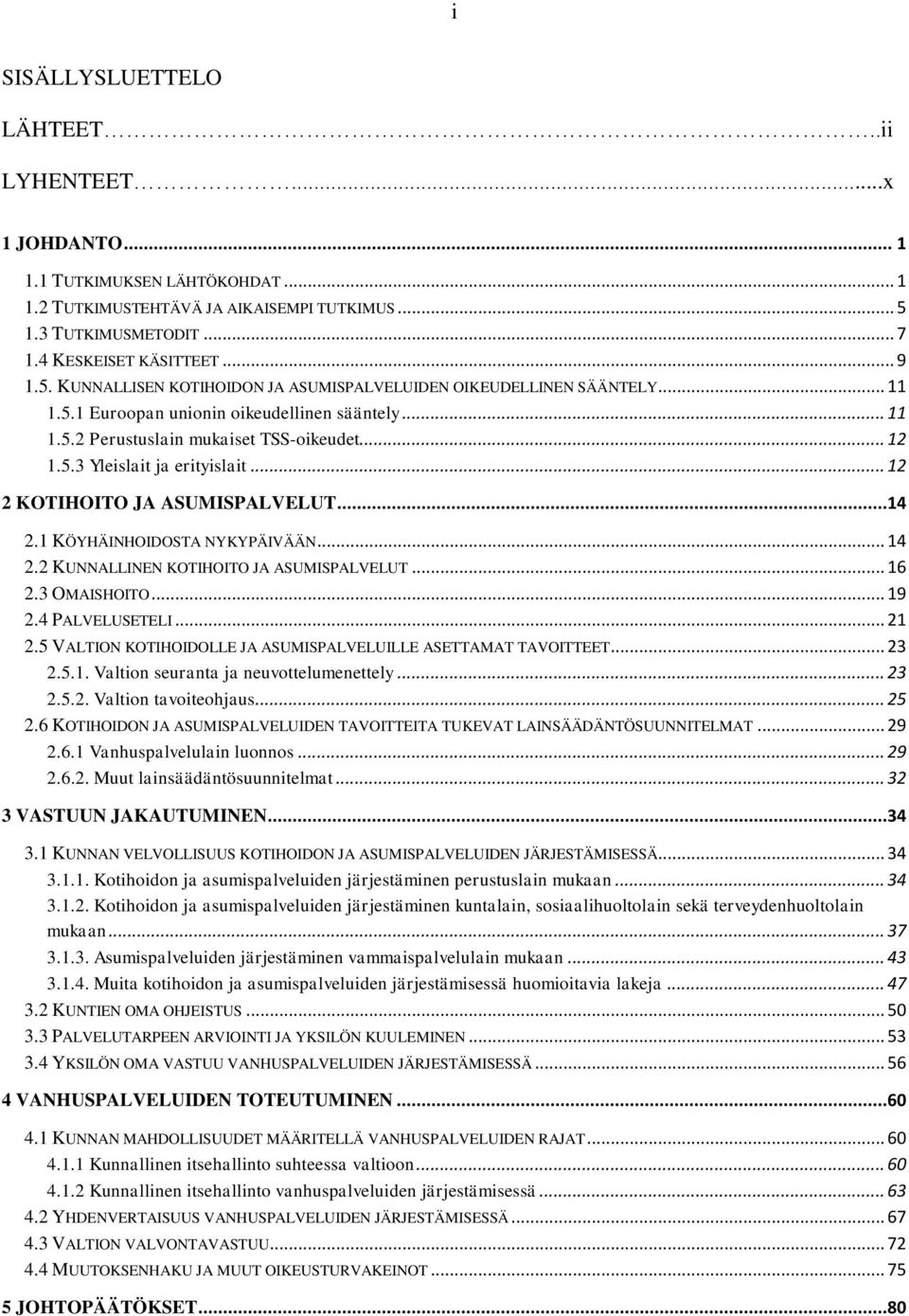 .. 12 1.5.3 Yleislait ja erityislait... 12 2 KOTIHOITO JA ASUMISPALVELUT...14 2.1 KÖYHÄINHOIDOSTA NYKYPÄIVÄÄN... 14 2.2 KUNNALLINEN KOTIHOITO JA ASUMISPALVELUT... 16 2.3 OMAISHOITO... 19 2.