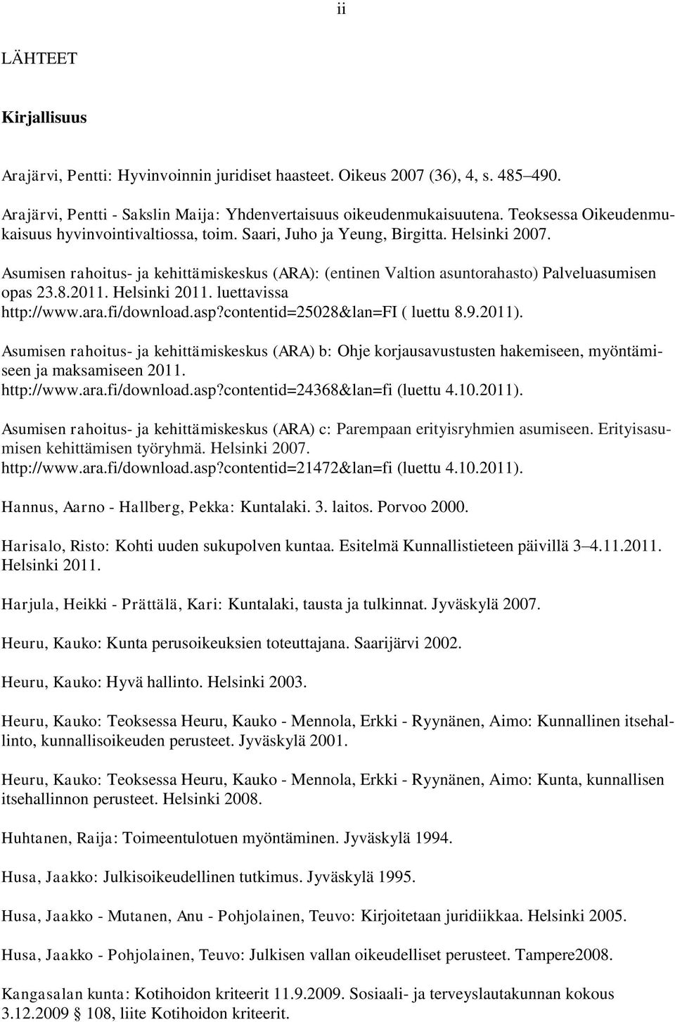 Asumisen rahoitus- ja kehittämiskeskus (ARA): (entinen Valtion asuntorahasto) Palveluasumisen opas 23.8.2011. Helsinki 2011. luettavissa http://www.ara.fi/download.asp?