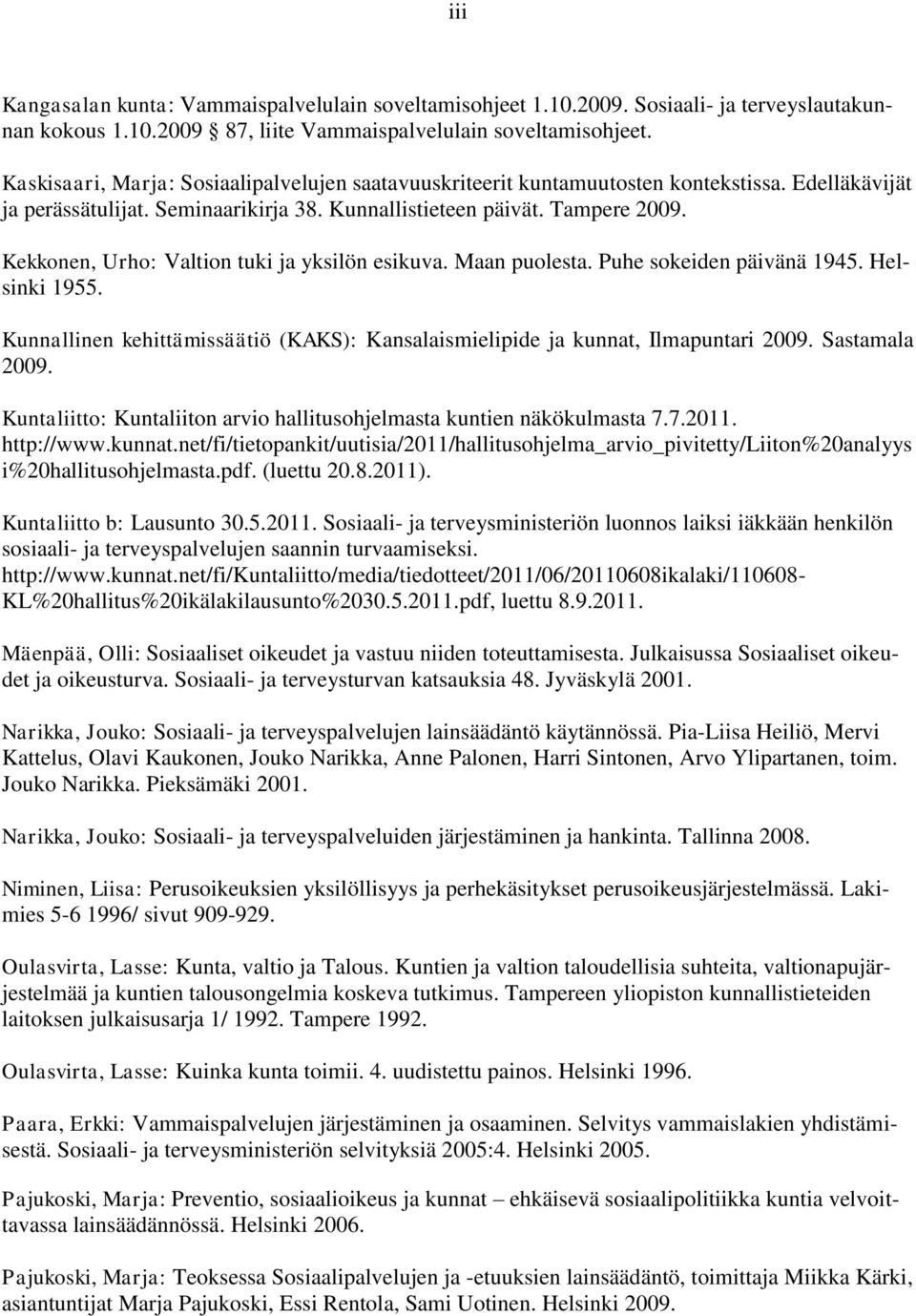 Kekkonen, Urho: Valtion tuki ja yksilön esikuva. Maan puolesta. Puhe sokeiden päivänä 1945. Helsinki 1955. Kunnallinen kehittämissäätiö (KAKS): Kansalaismielipide ja kunnat, Ilmapuntari 2009.