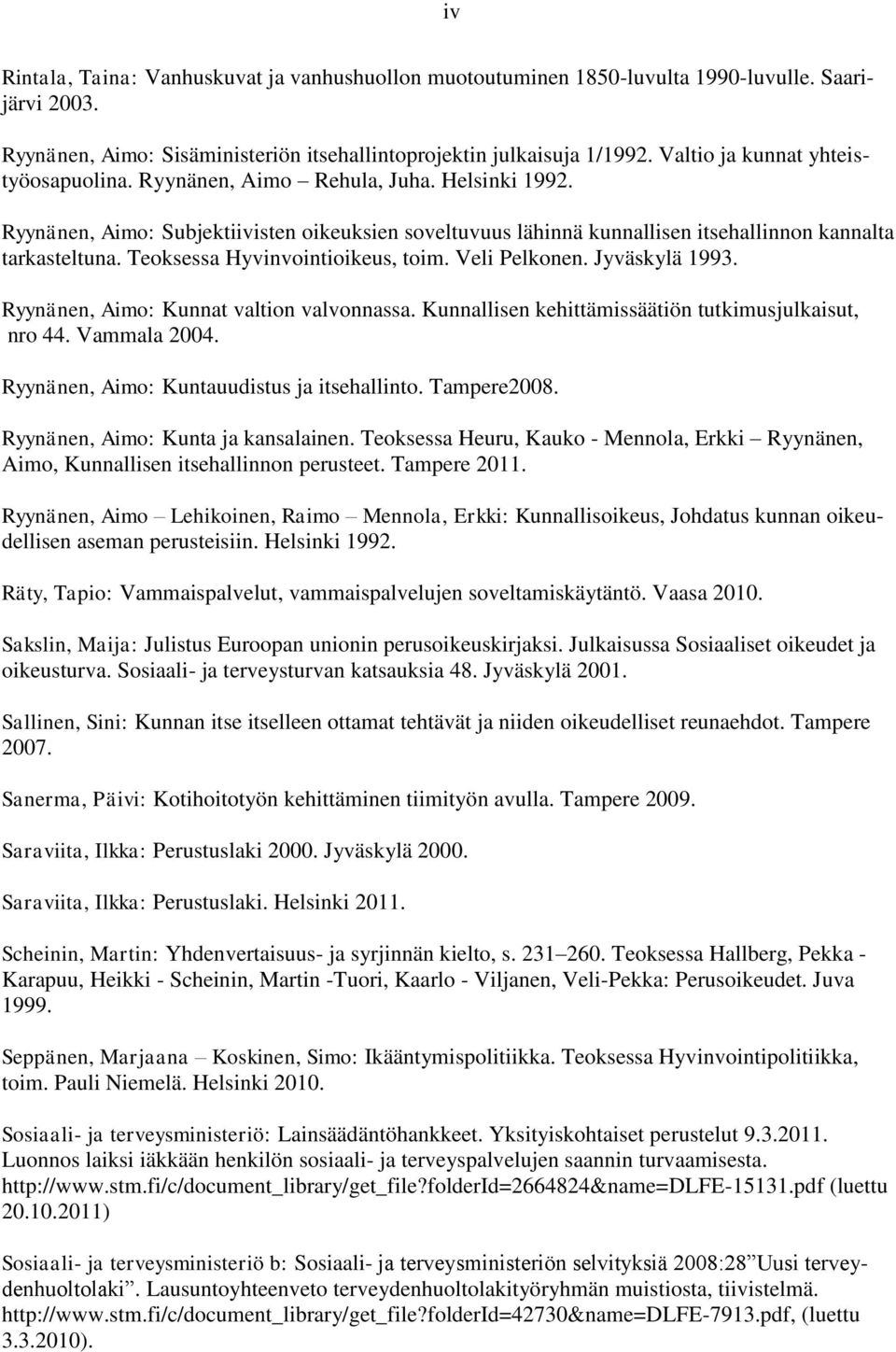 Teoksessa Hyvinvointioikeus, toim. Veli Pelkonen. Jyväskylä 1993. Ryynänen, Aimo: Kunnat valtion valvonnassa. Kunnallisen kehittämissäätiön tutkimusjulkaisut, nro 44. Vammala 2004.