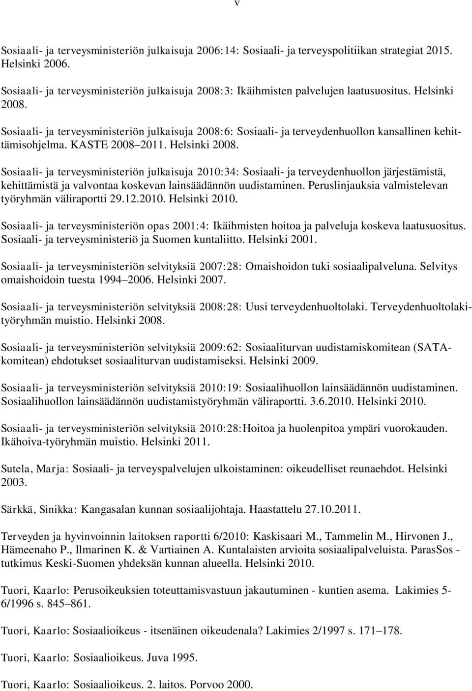 Sosiaali- ja terveysministeriön julkaisuja 2008:6: Sosiaali- ja terveydenhuollon kansallinen kehittämisohjelma. KASTE 2008 2011. Helsinki 2008.