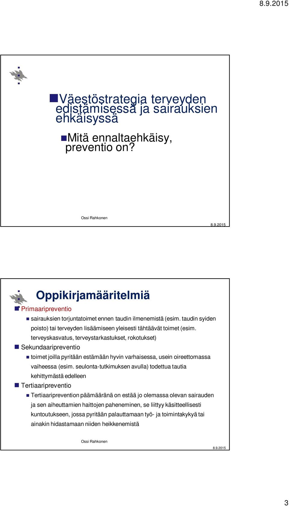 terveyskasvatus, terveystarkastukset, rokotukset) Sekundaaripreventio toimet joilla pyritään estämään hyvin varhaisessa, usein oireettomassa vaiheessa (esim.