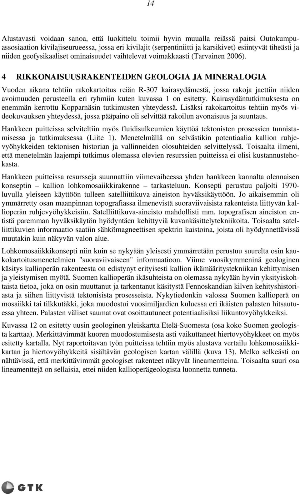 4 RIKKONAISUUSRAKENTEIDEN GEOLOGIA JA MINERALOGIA Vuoden aikana tehtiin rakokartoitus reiän R-307 kairasydämestä, jossa rakoja jaettiin niiden avoimuuden perusteella eri ryhmiin kuten kuvassa 1 on