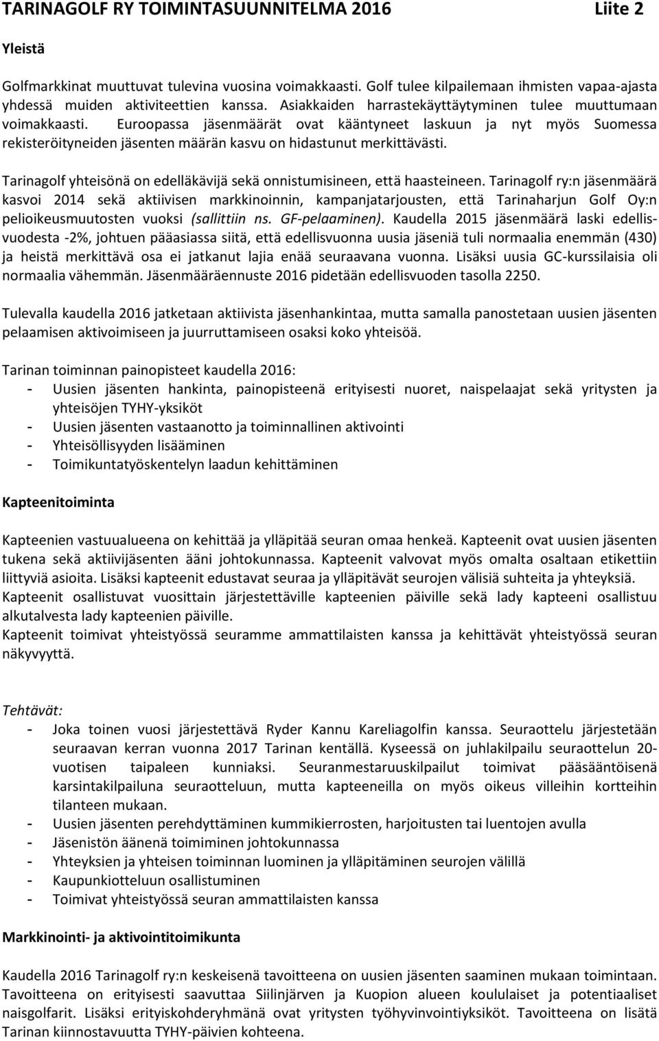 Euroopassa jäsenmäärät ovat kääntyneet laskuun ja nyt myös Suomessa rekisteröityneiden jäsenten määrän kasvu on hidastunut merkittävästi.