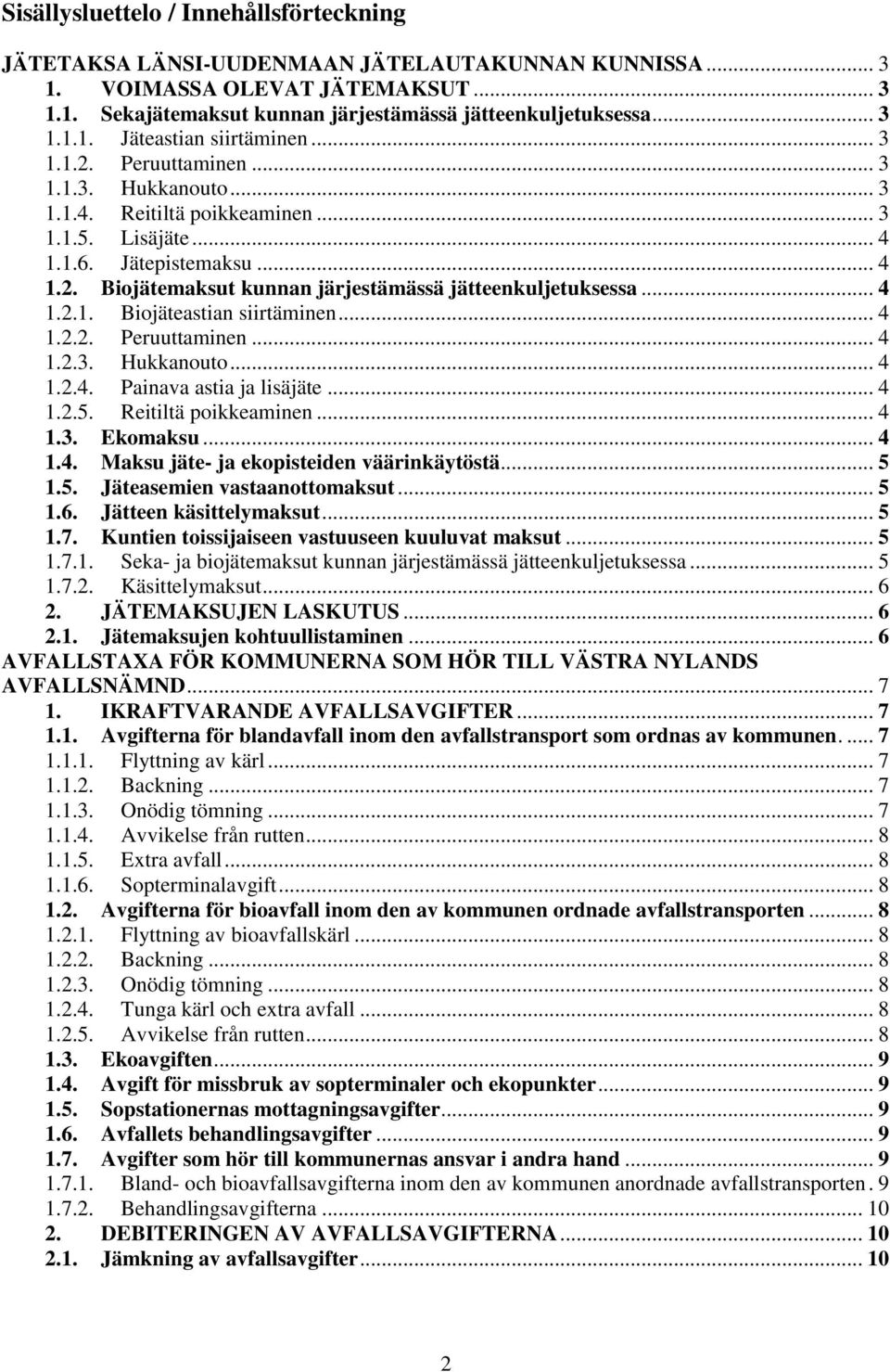 .. 4 1.2.1. Biojäteastian siirtäminen... 4 1.2.2. Peruuttaminen... 4 1.2.3. Hukkanouto... 4 1.2.4. Painava astia ja lisäjäte... 4 1.2.5. Reitiltä poikkeaminen... 4 1.3. Ekomaksu... 4 1.4. Maksu jäte- ja ekopisteiden väärinkäytöstä.