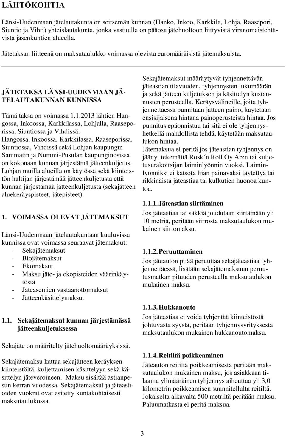 JÄTETAKSA LÄNSI-UUDENMAAN JÄ- TELAUTAKUNNAN KUNNISSA Tämä taksa on voimassa 1.1.2013 lähtien Hangossa, Inkoossa, Karkkilassa, Lohjalla, Raaseporissa, Siuntiossa ja Vihdissä.