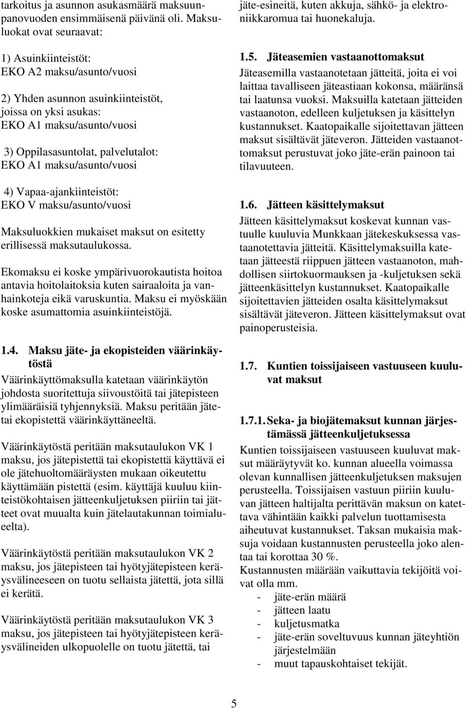 A1 maksu/asunto/vuosi 4) Vapaa-ajankiinteistöt: EKO V maksu/asunto/vuosi Maksuluokkien mukaiset maksut on esitetty erillisessä maksutaulukossa.