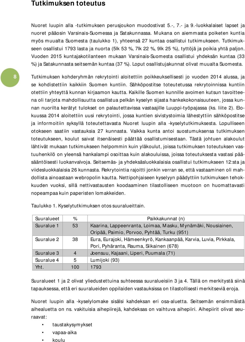 Tutkimukseen osallistui 1793 lasta ja nuorta (5lk 53 %, 7lk 22 %, 9lk 25 %), tyttöjä ja poikia yhtä paljon.