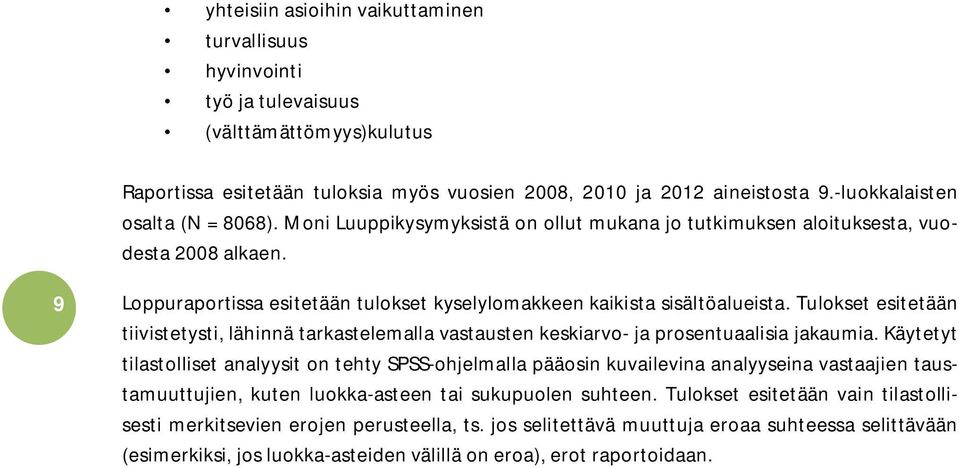 9 Loppuraportissa esitetään tulokset kyselylomakkeen kaikista sisältöalueista. Tulokset esitetään tiivistetysti, lähinnä tarkastelemalla vastausten keskiarvo- ja prosentuaalisia jakaumia.