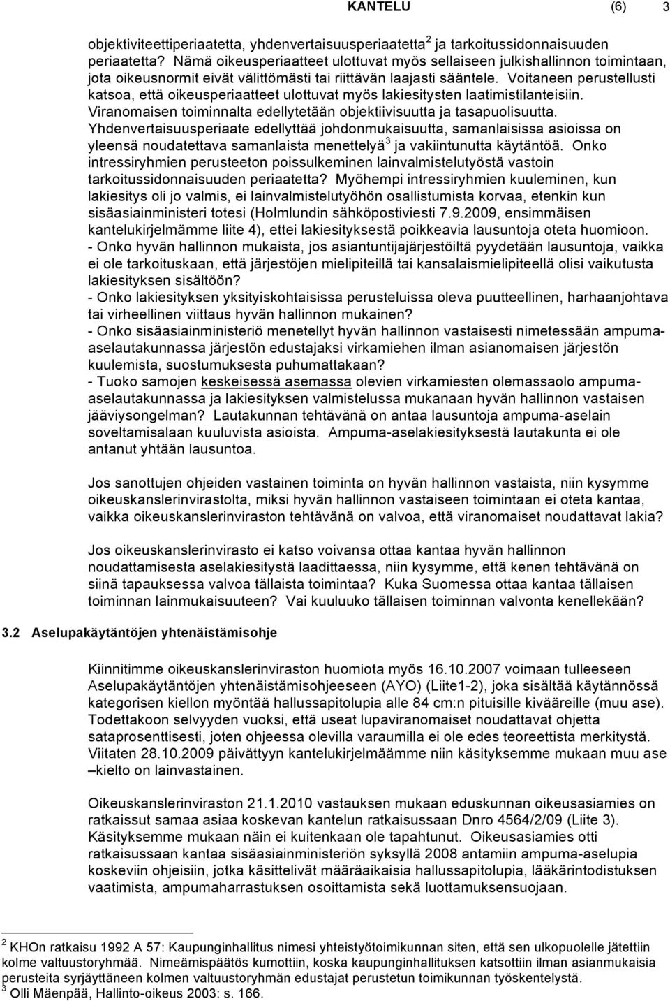 Voitaneen perustellusti katsoa, että oikeusperiaatteet ulottuvat myös lakiesitysten laatimistilanteisiin. Viranomaisen toiminnalta edellytetään objektiivisuutta ja tasapuolisuutta.